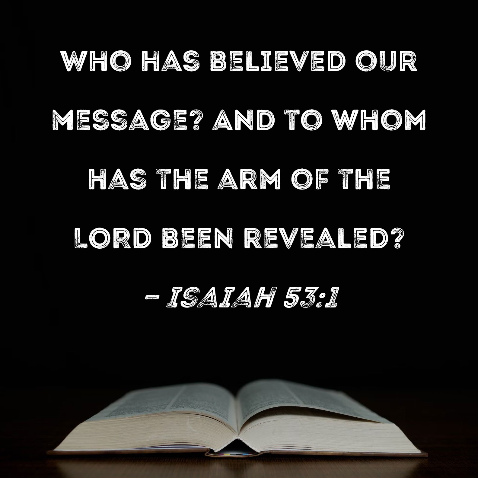 Isaiah 53 1 Who Has Believed Our Message And To Whom Has The Arm Of 