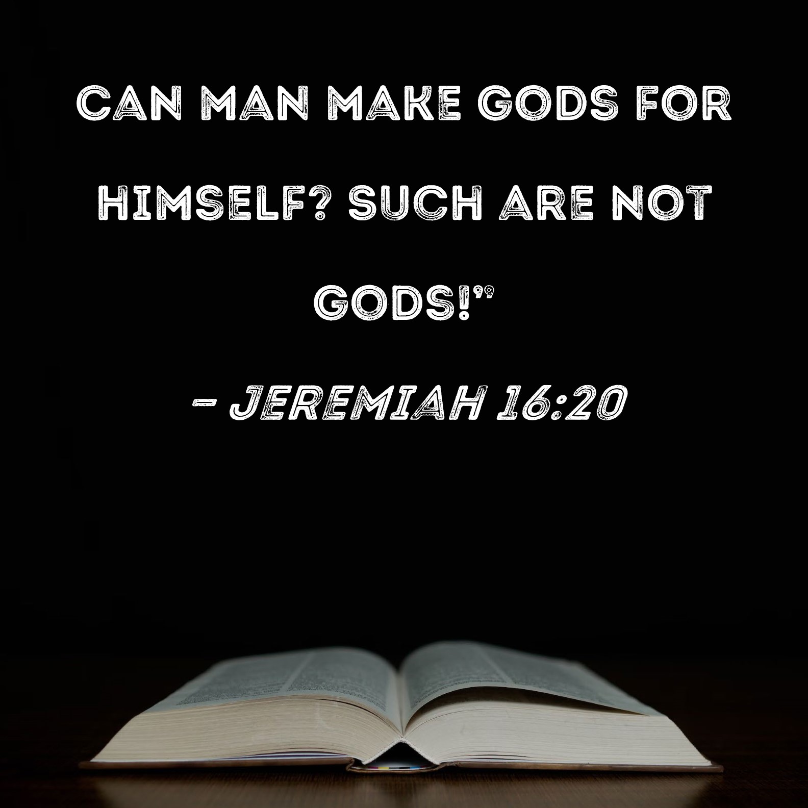 Jeremiah 16 20 Can Man Make Gods For Himself Such Are Not Gods 