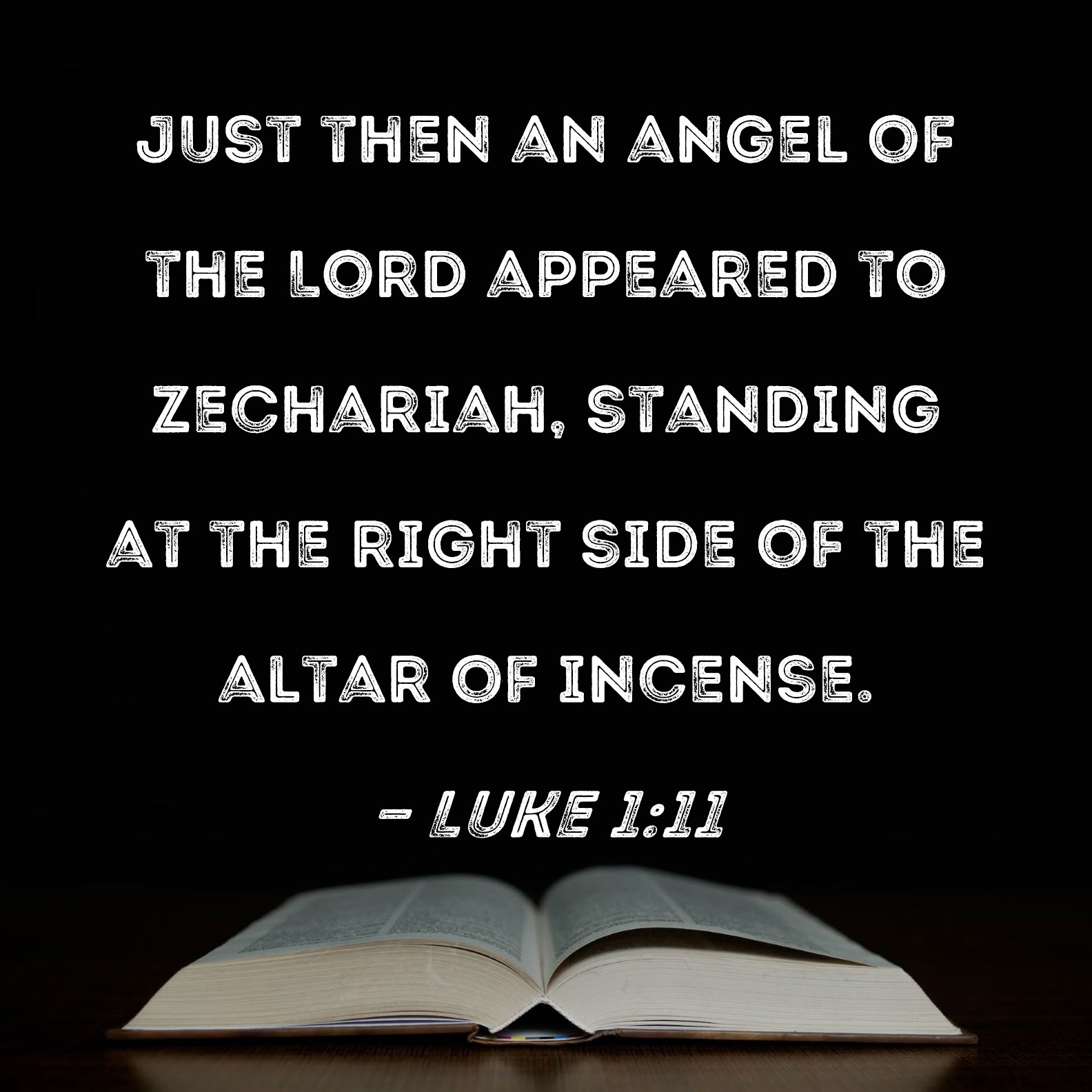 Luke 1:11 Just then an angel of the Lord appeared to Zechariah, standing at  the right side of the altar of incense.