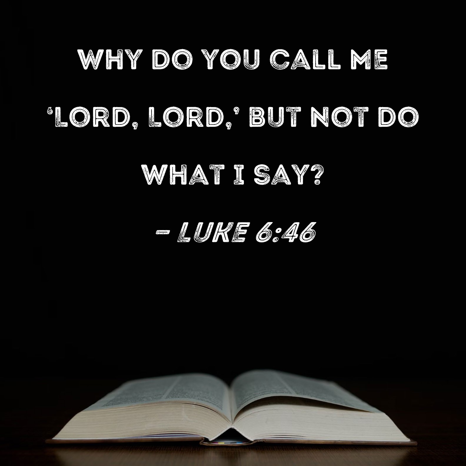 Luke 6 46 Why Do You Call Me Lord Lord But Not Do What I Say 