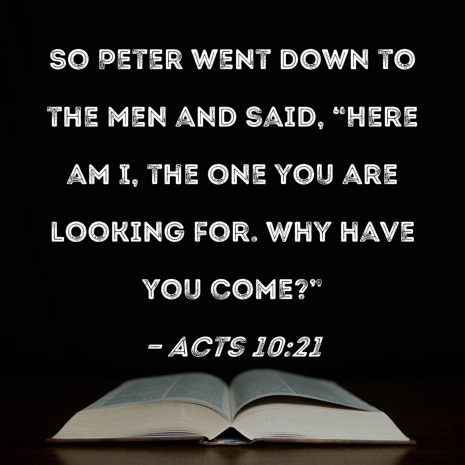 Acts 10:21 So Peter went down to the men and said, 