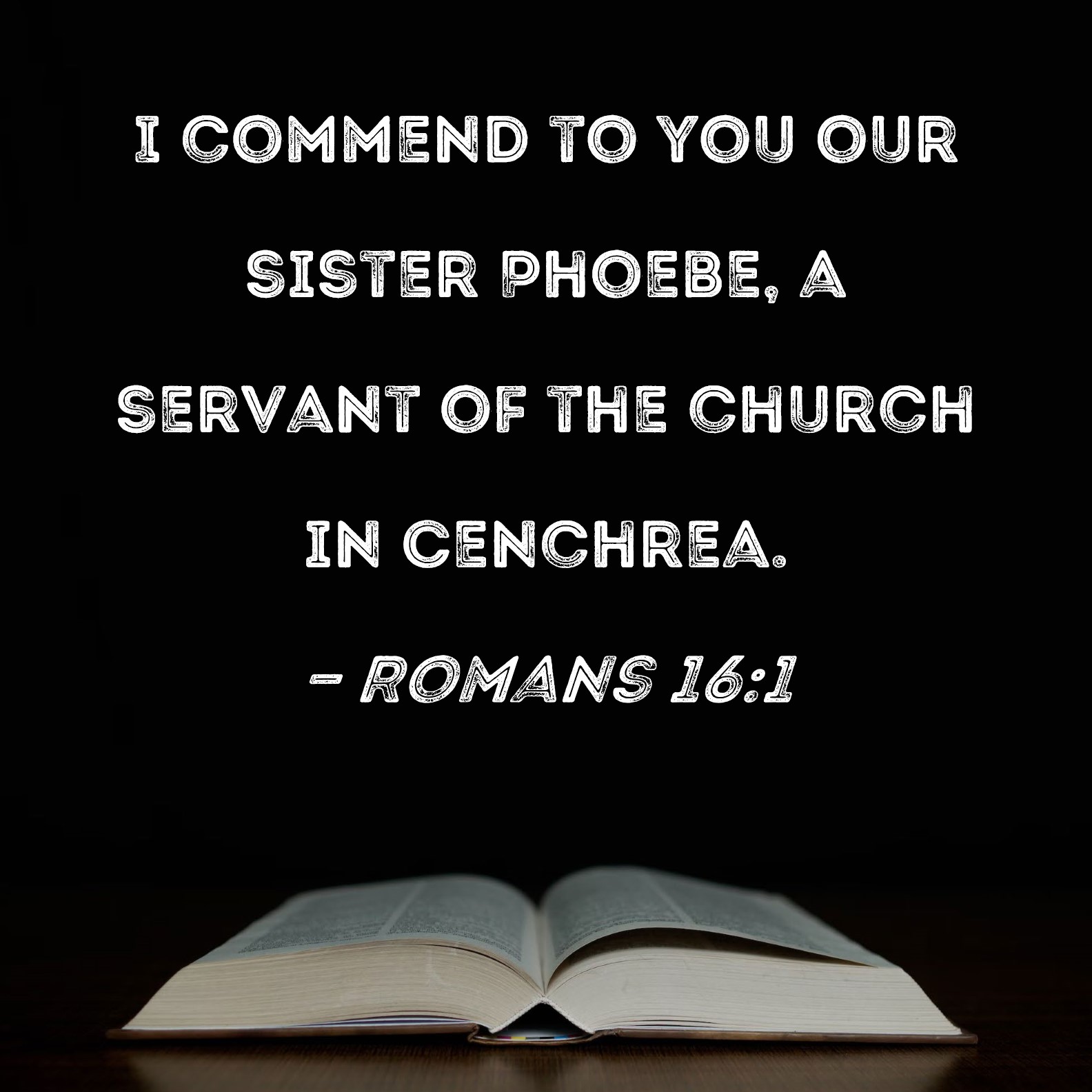 Romans 16 1 I Commend To You Our Sister Phoebe A Servant Of The Church 