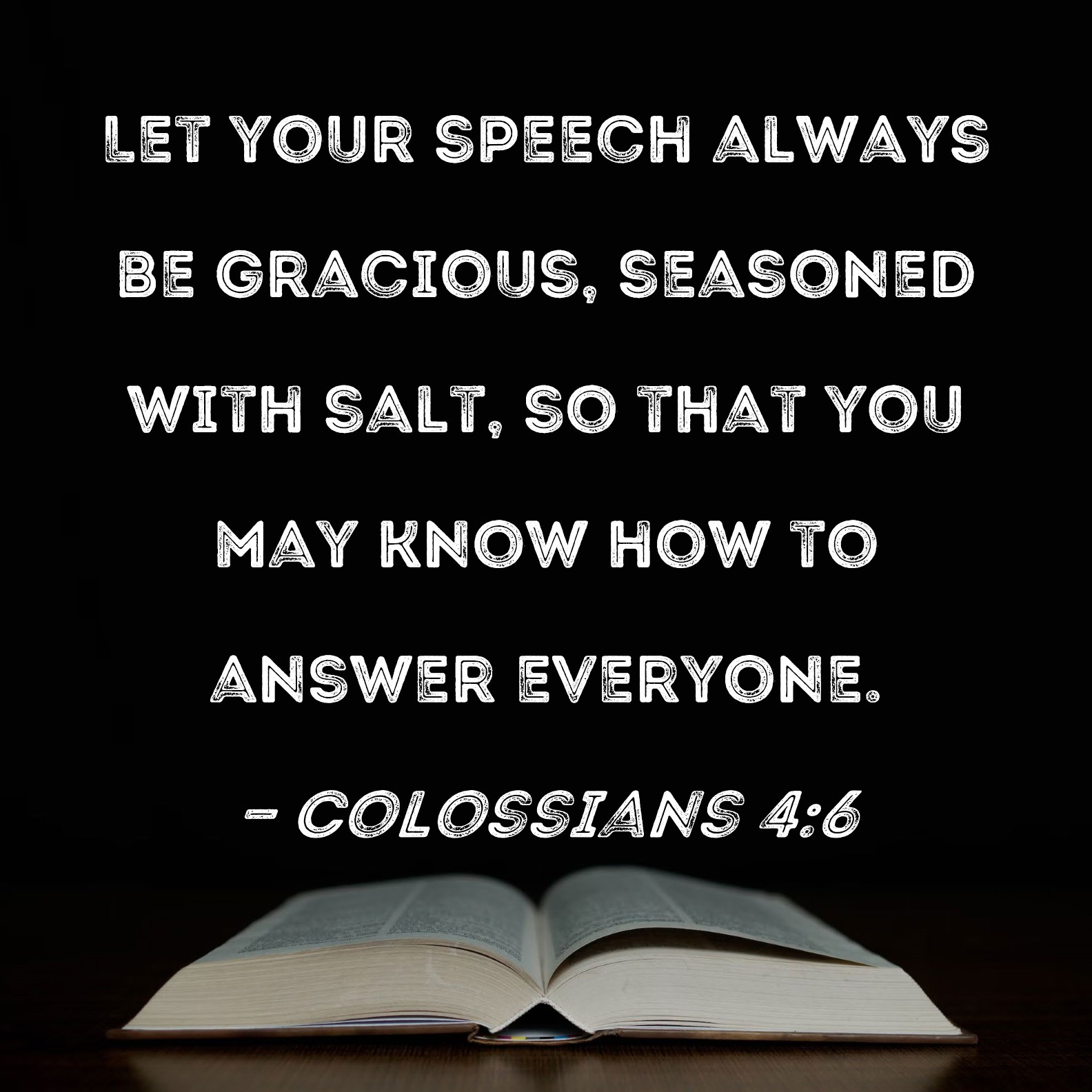 Colossians 4:6 Let your speech be alway with grace, seasoned with