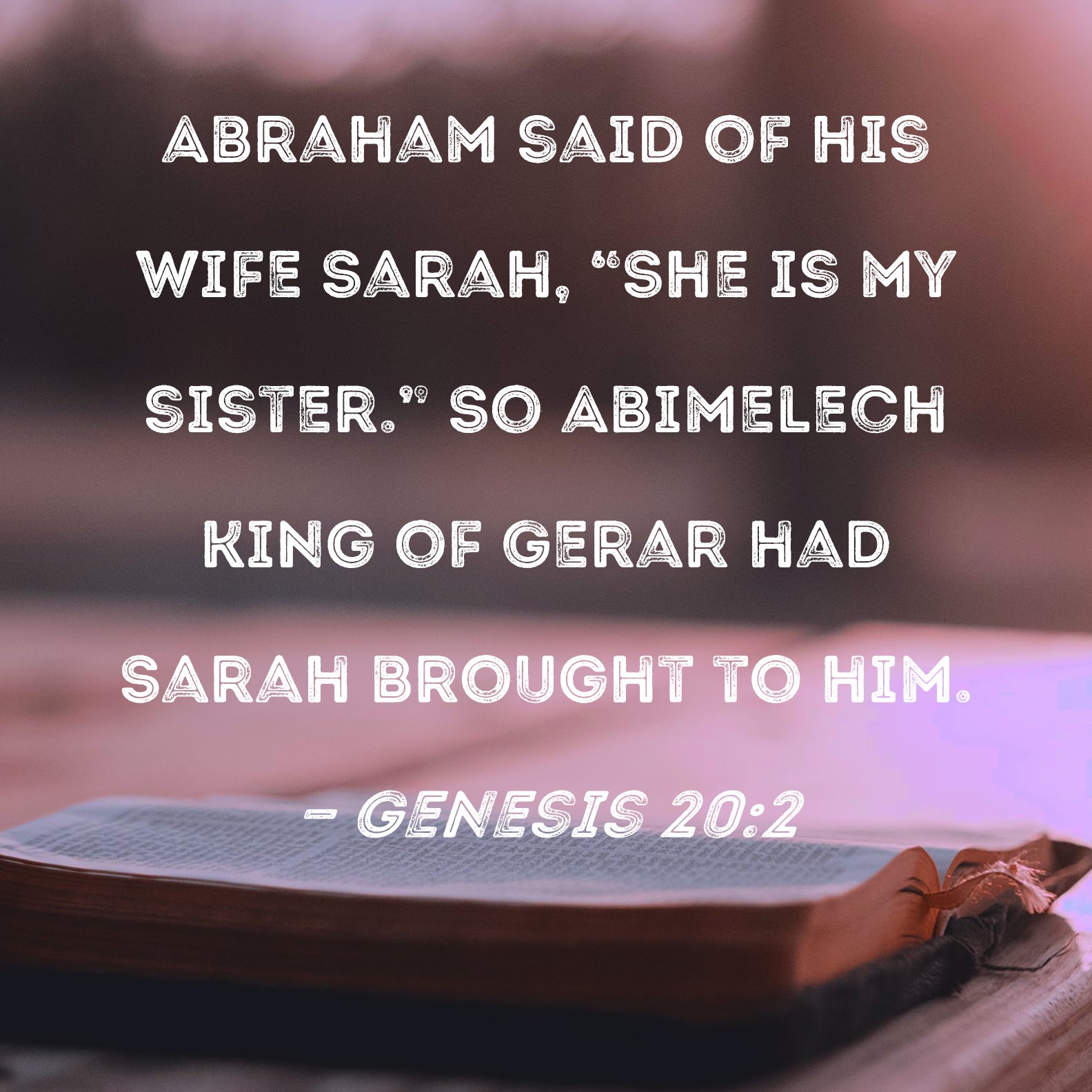 Genesis 20 2 Abraham Said Of His Wife Sarah She Is My Sister So Abimelech King Of Gerar Had