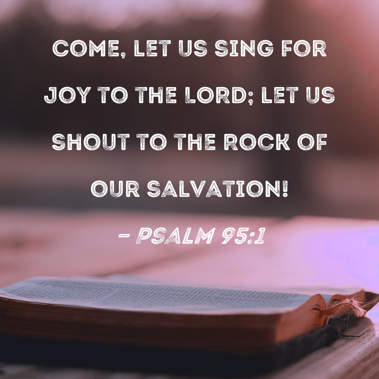 Psalm 95 1 Come Let Us Sing For Joy To The LORD Let Us Shout To The 