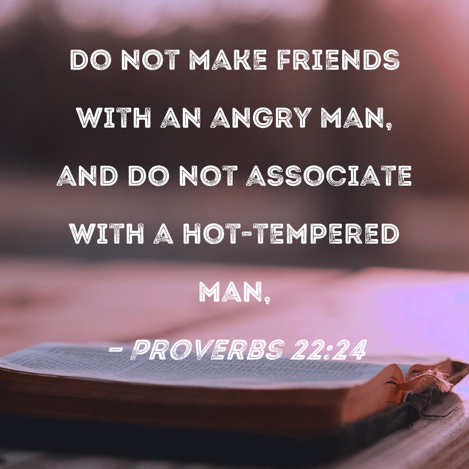 Proverbs 22 24 Do Not Make Friends With An Angry Man And Do Not 