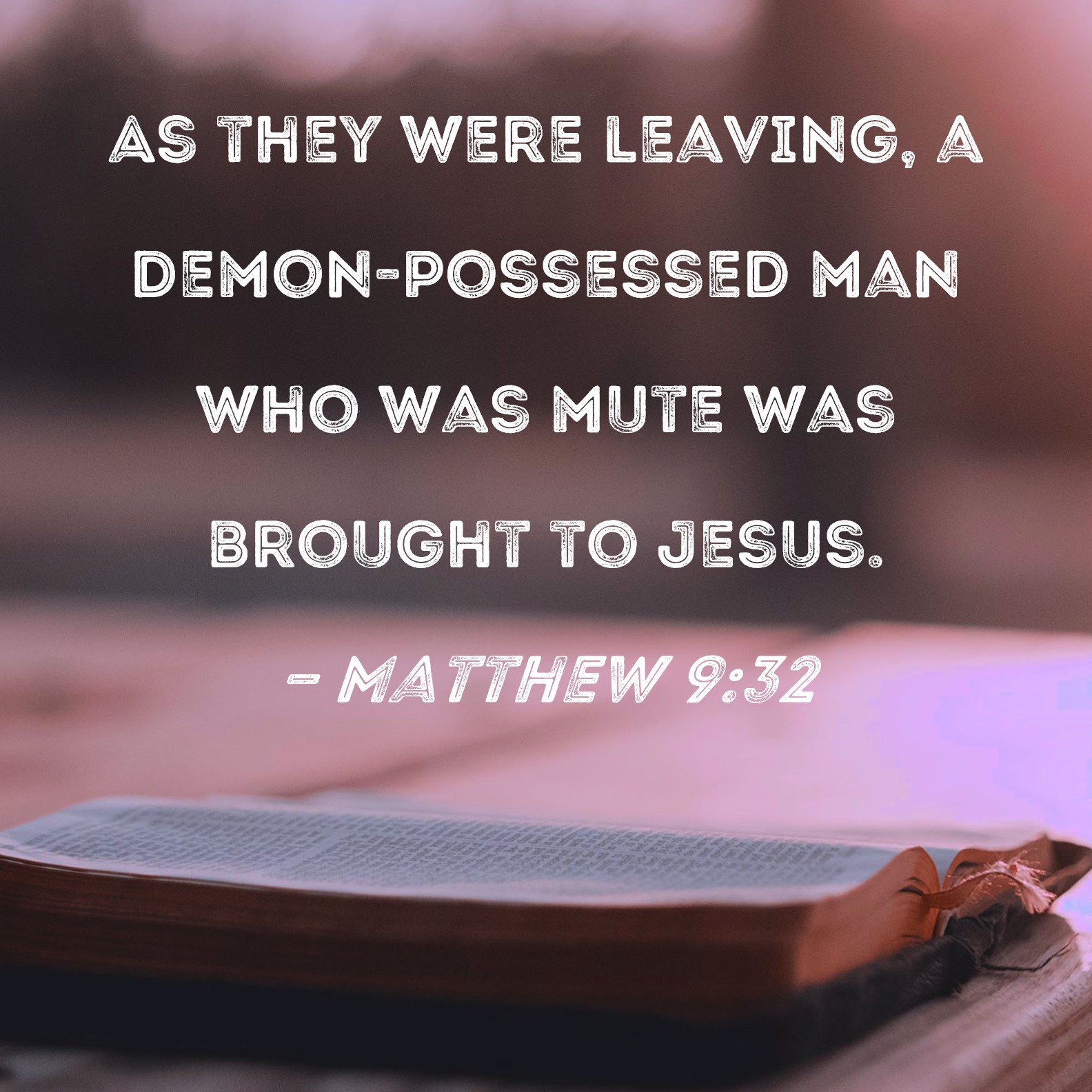Matthew 9:32 As they were leaving, a demon-possessed man who was mute ...
