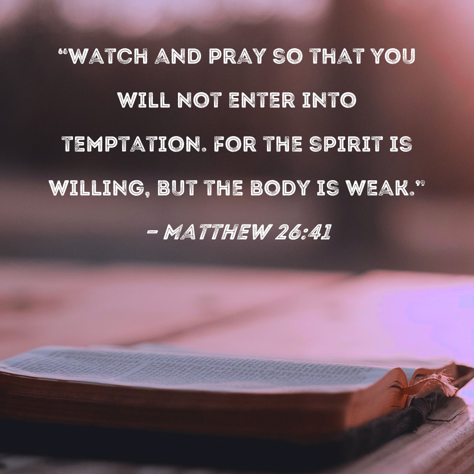 Matthew 26 41 Watch And Pray So That You Will Not Enter Into 