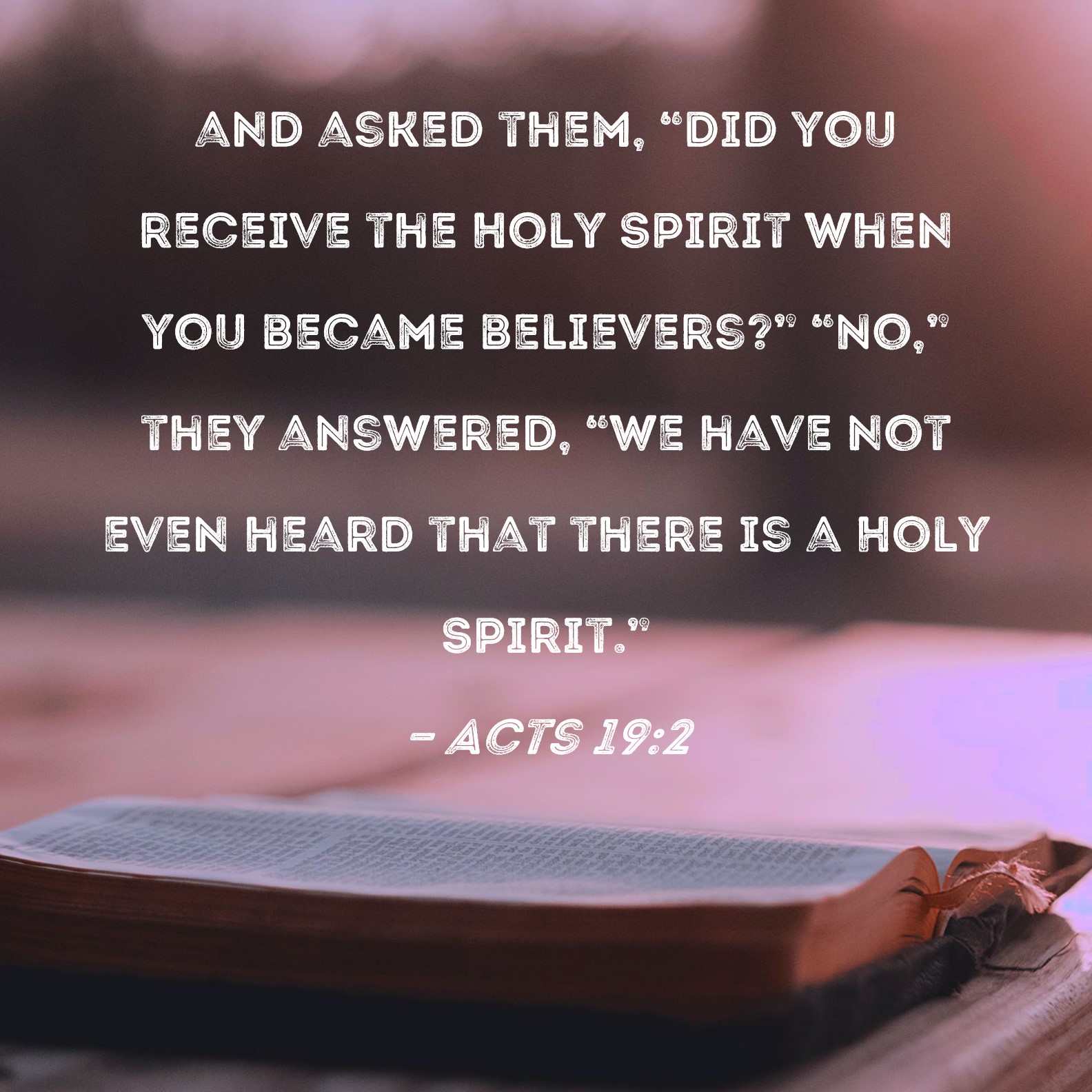 Acts 19 2 And Asked Them Did You Receive The Holy Spirit When You Became Believers No 