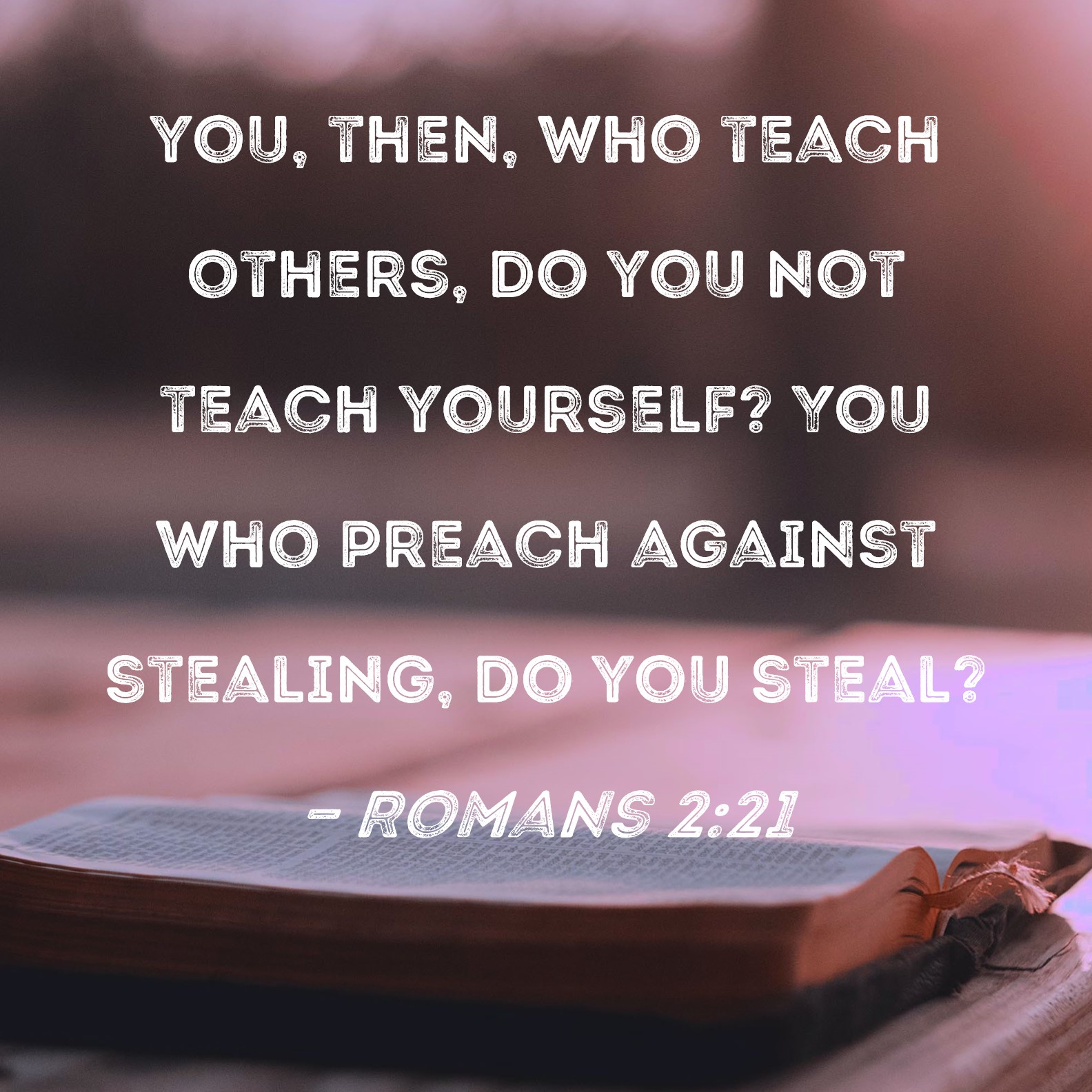 Romans 2 21 You Then Who Teach Others Do You Not Teach Yourself You 