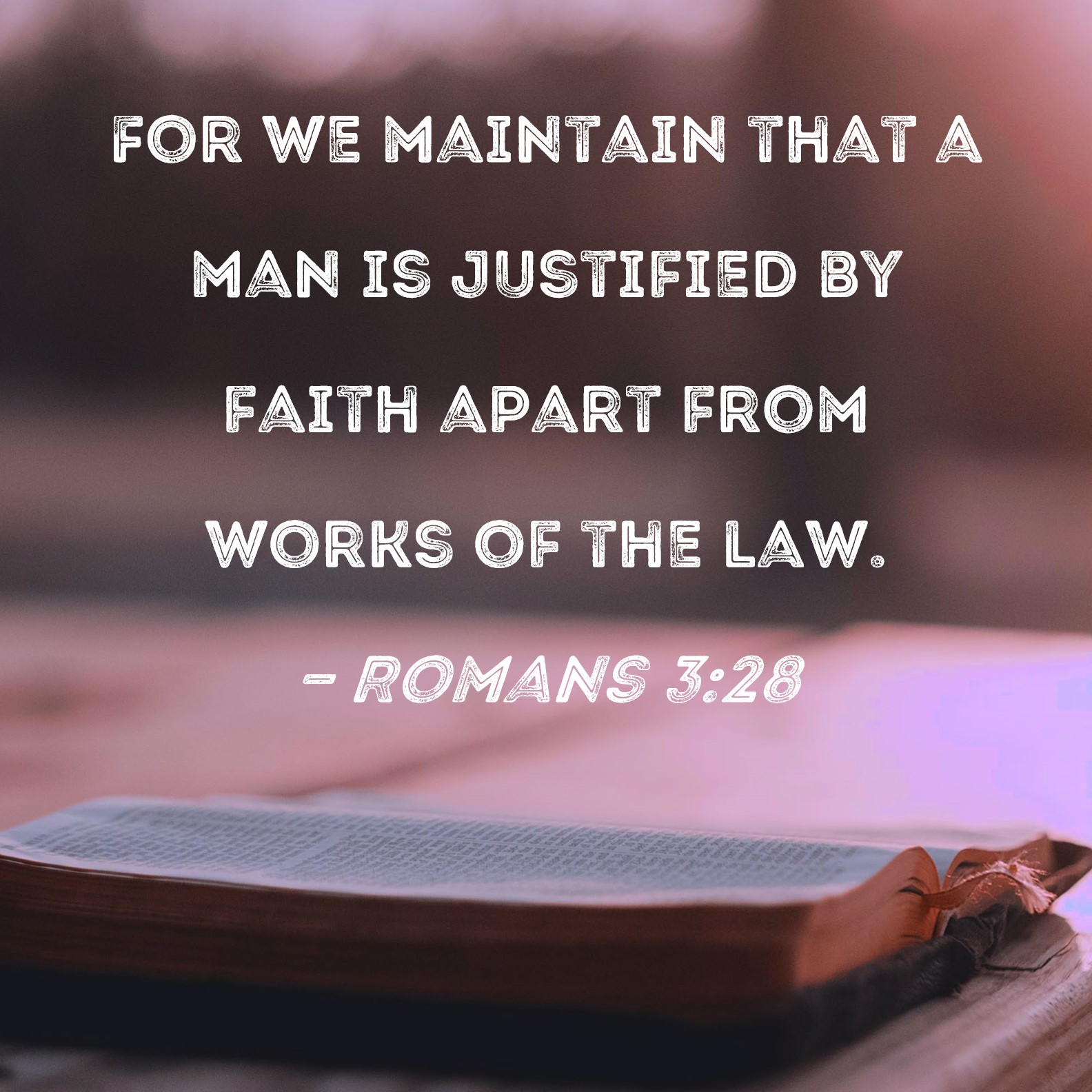 Romans 3 28 For We Maintain That A Man Is Justified By Faith Apart From 