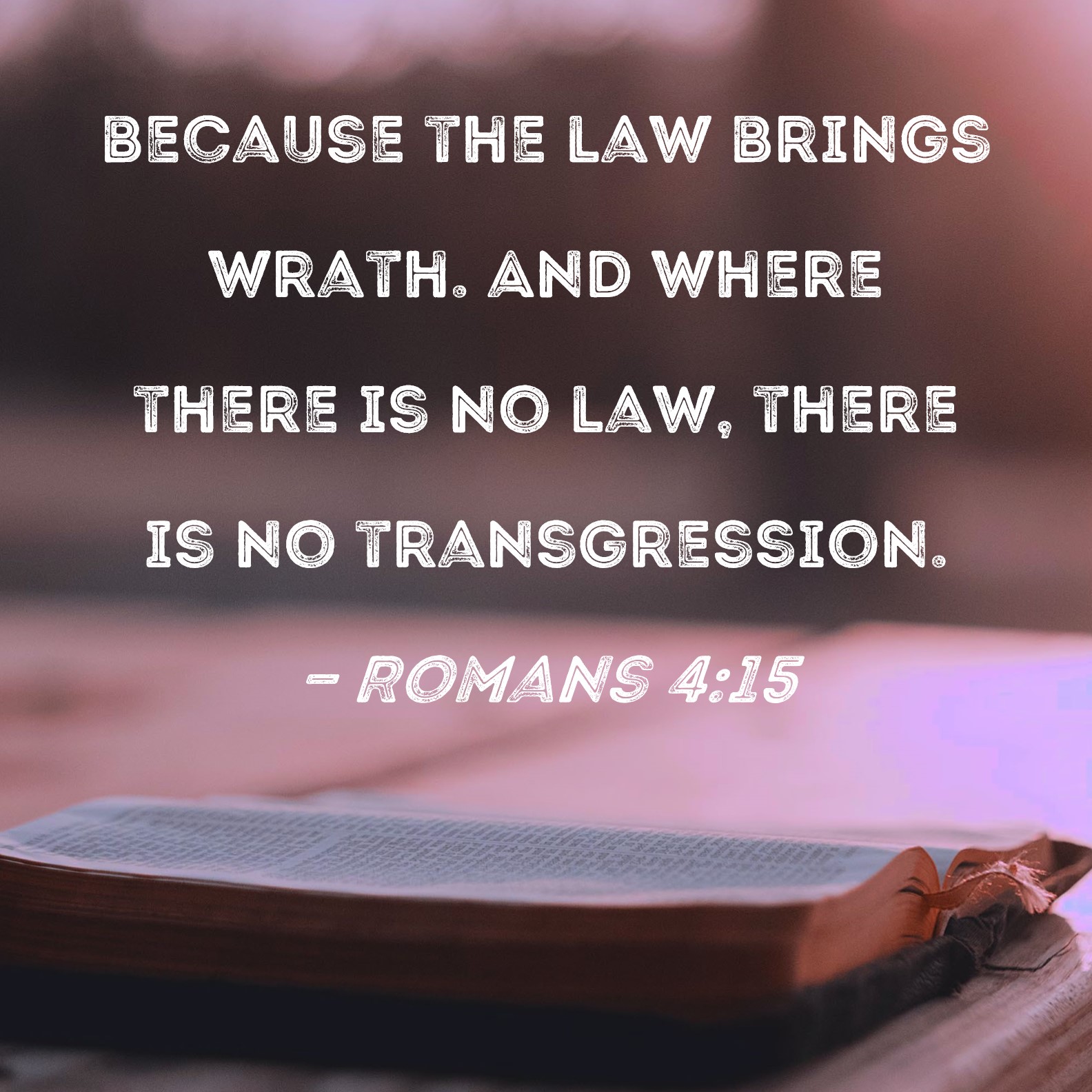 Romans 4 15 Because The Law Brings Wrath And Where There Is No Law 