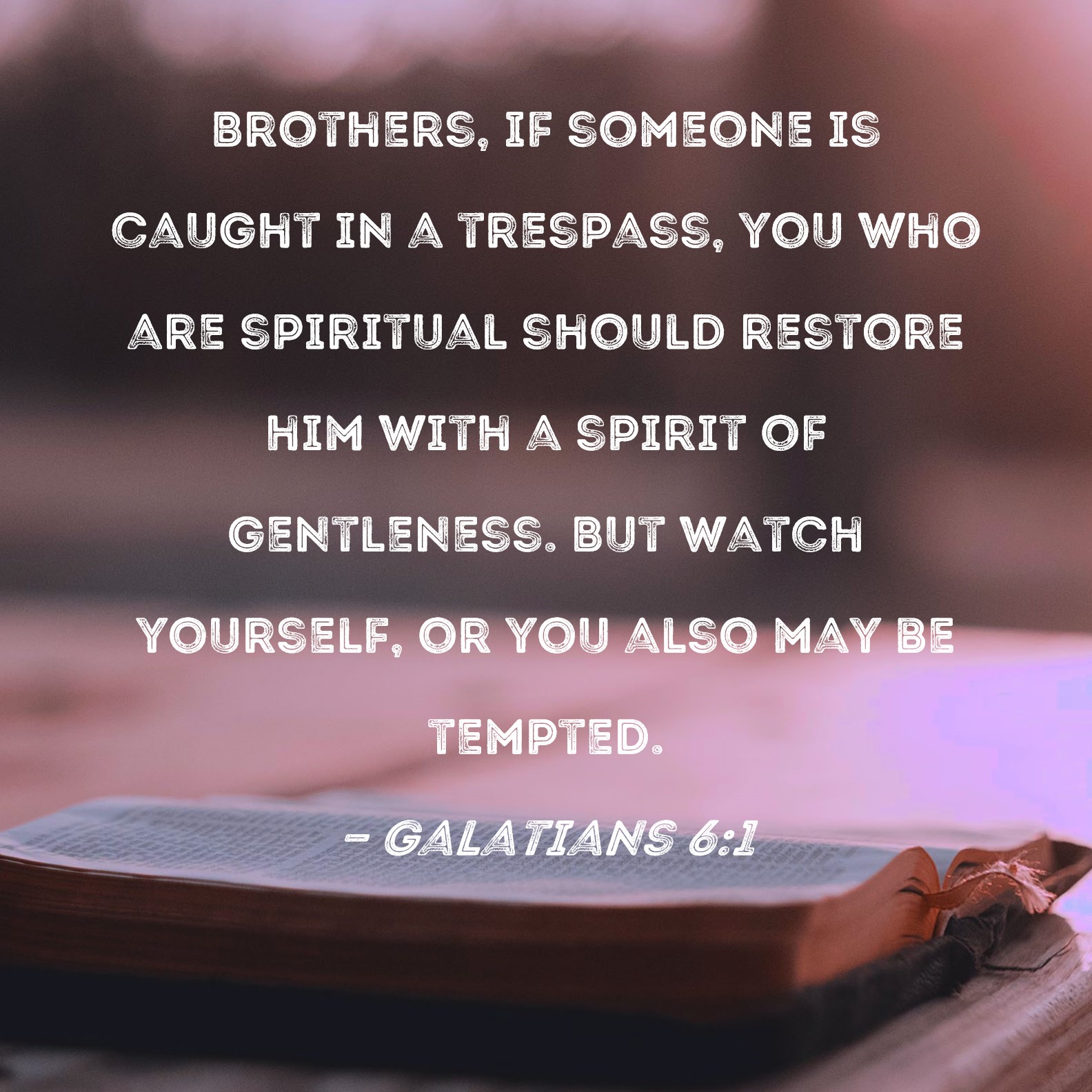 Galatians 6 1 Brothers If Someone Is Caught In A Trespass You Who Are 