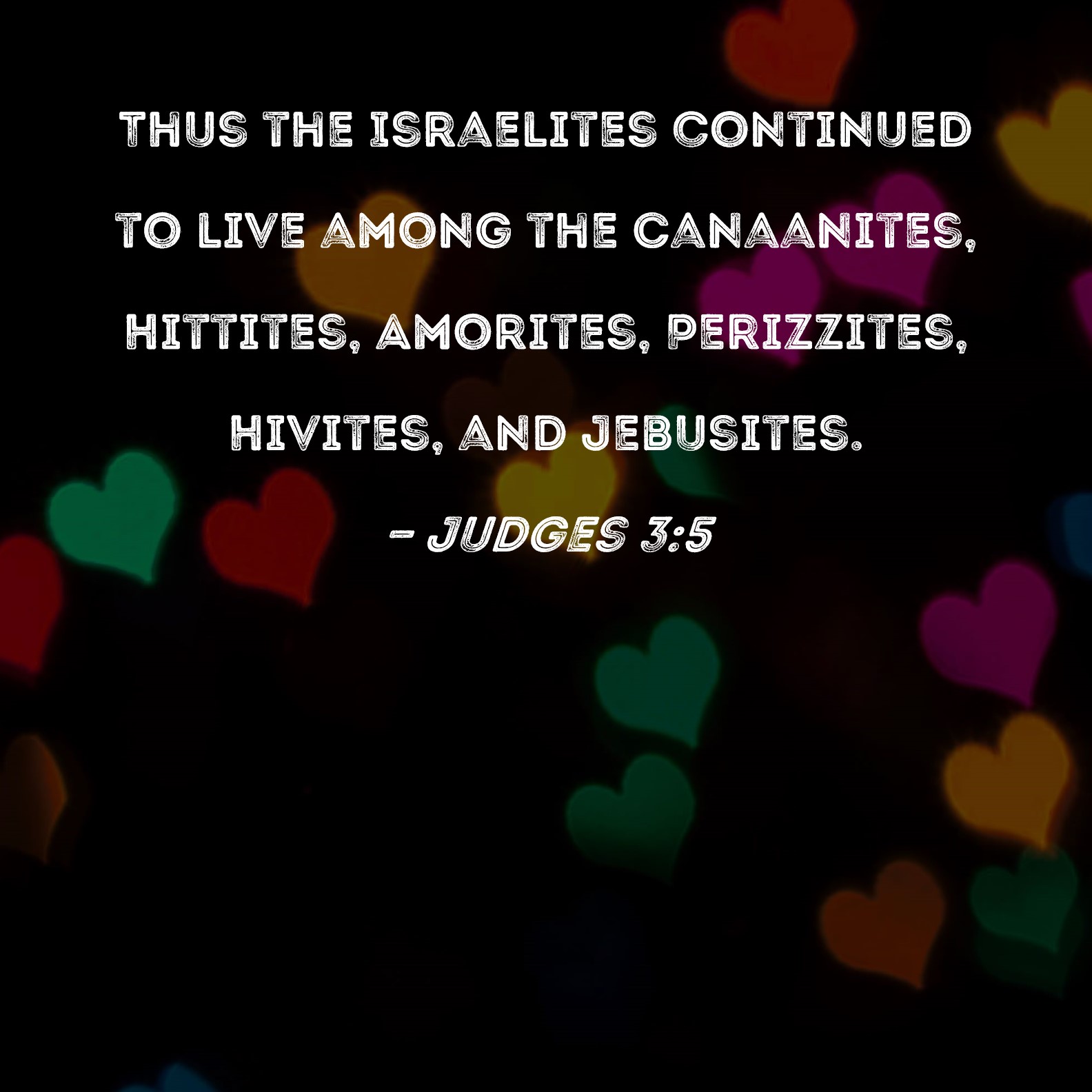 Judges 3:5 Thus the Israelites continued to live among the Canaanites ...