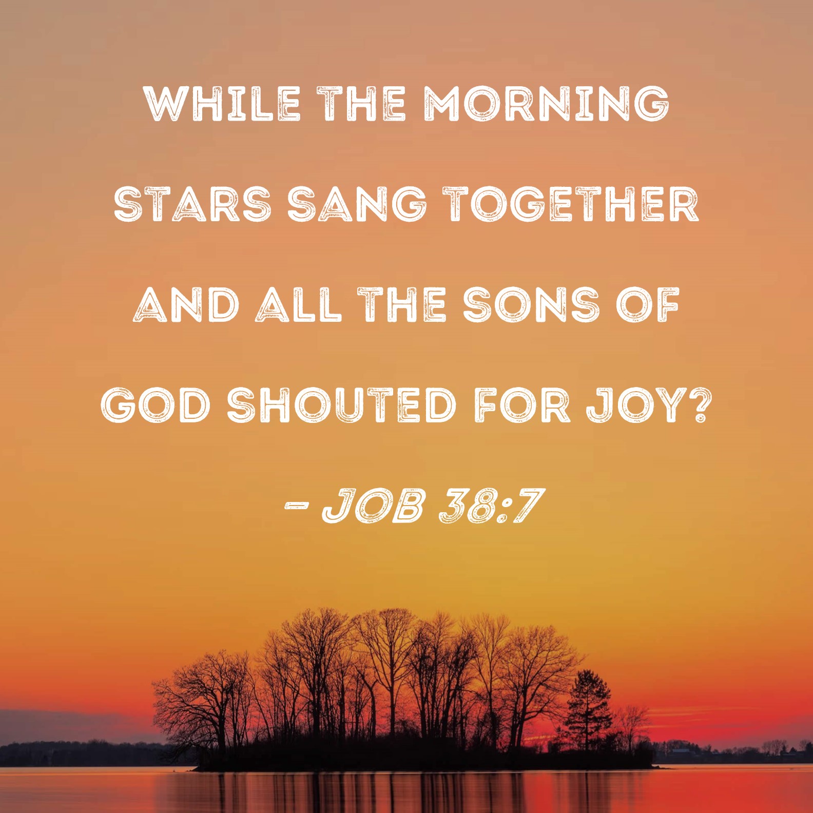 Job 38:7 while the morning stars sang together and all the sons of God  shouted for joy?