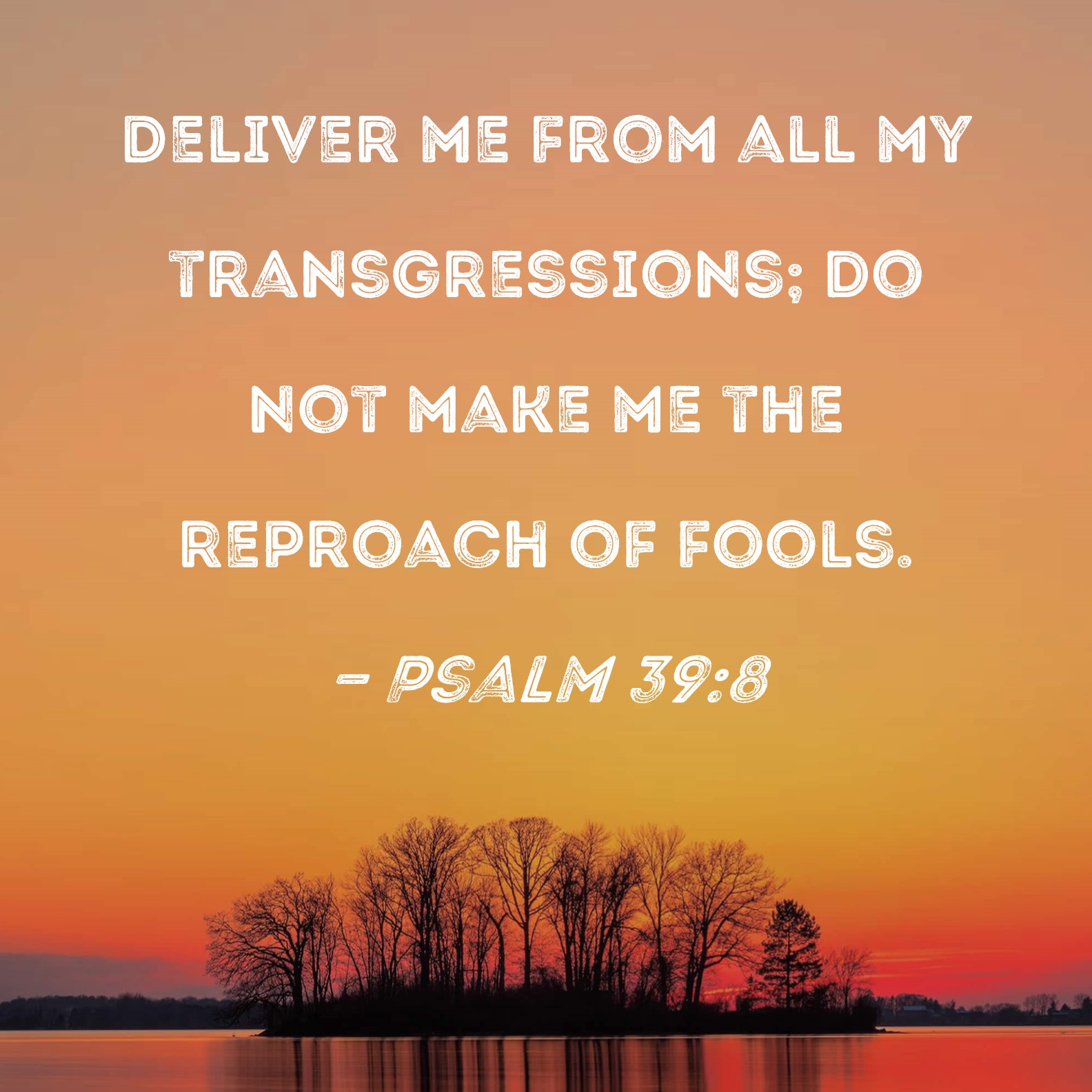 Psalm 39 8 Deliver Me From All My Transgressions Do Not Make Me The 