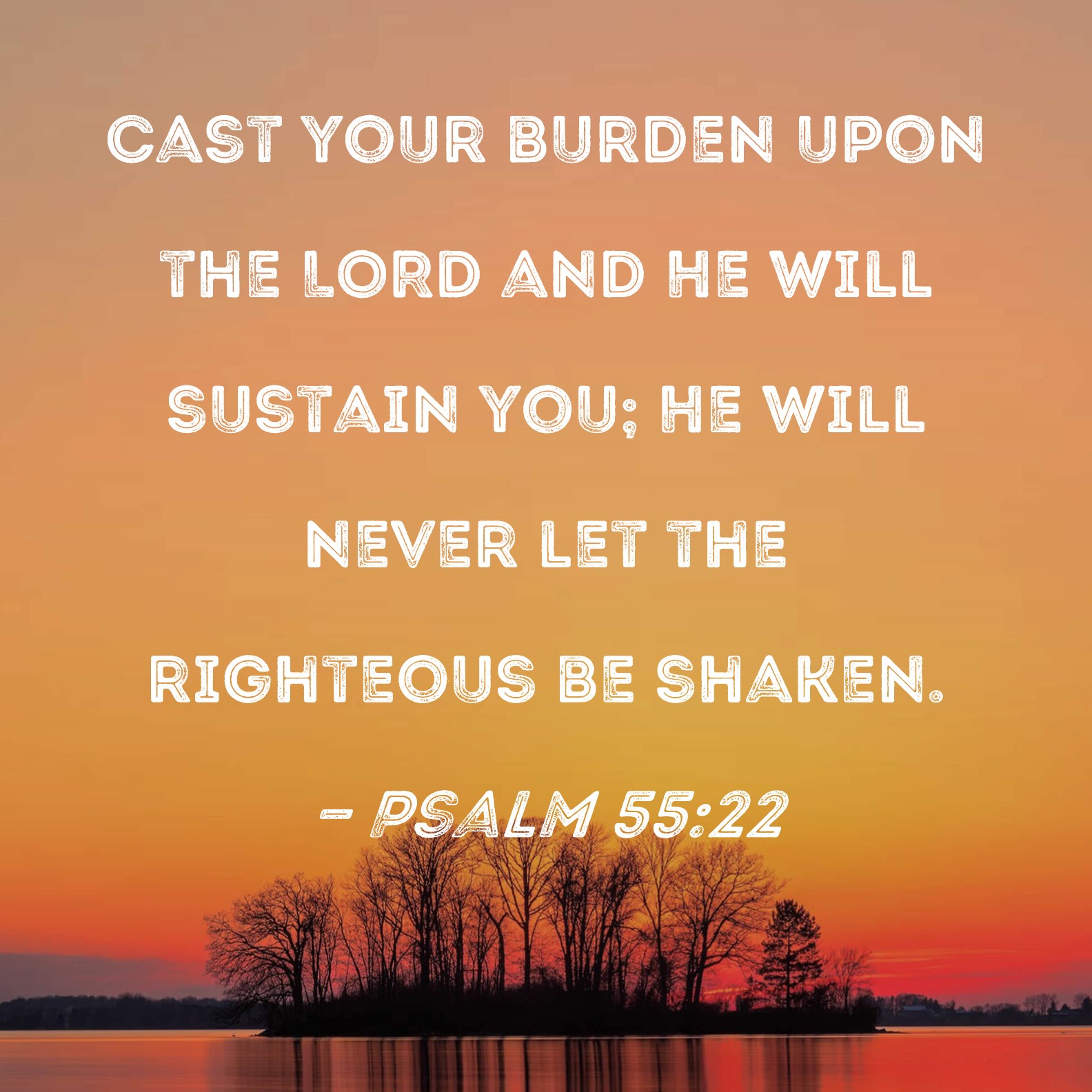 Psalm 55 22 Cast Your Burden Upon The LORD And He Will Sustain You He 