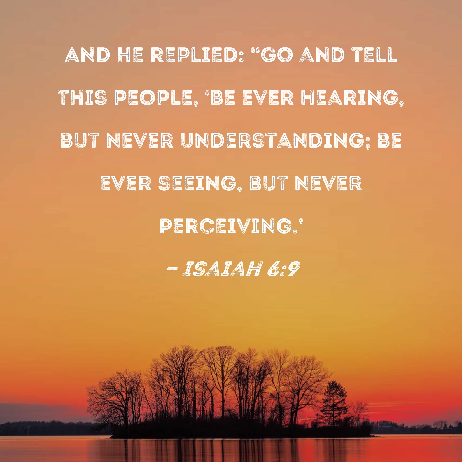 Isaiah 6 9 And He Replied Go And Tell This People Be Ever Hearing 