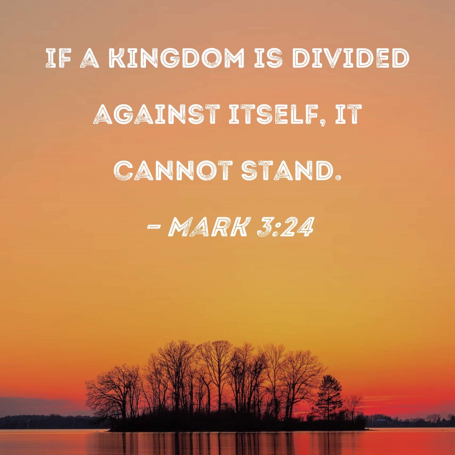 Mark 3 24 If A Kingdom Is Divided Against Itself It Cannot Stand 