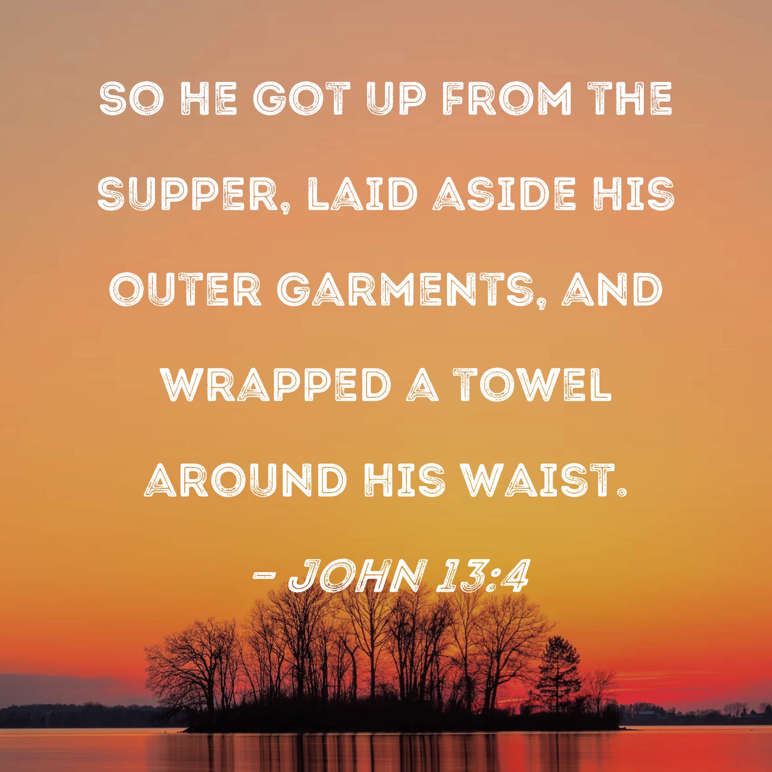 John 13:4 So He got up from the supper, laid aside His outer