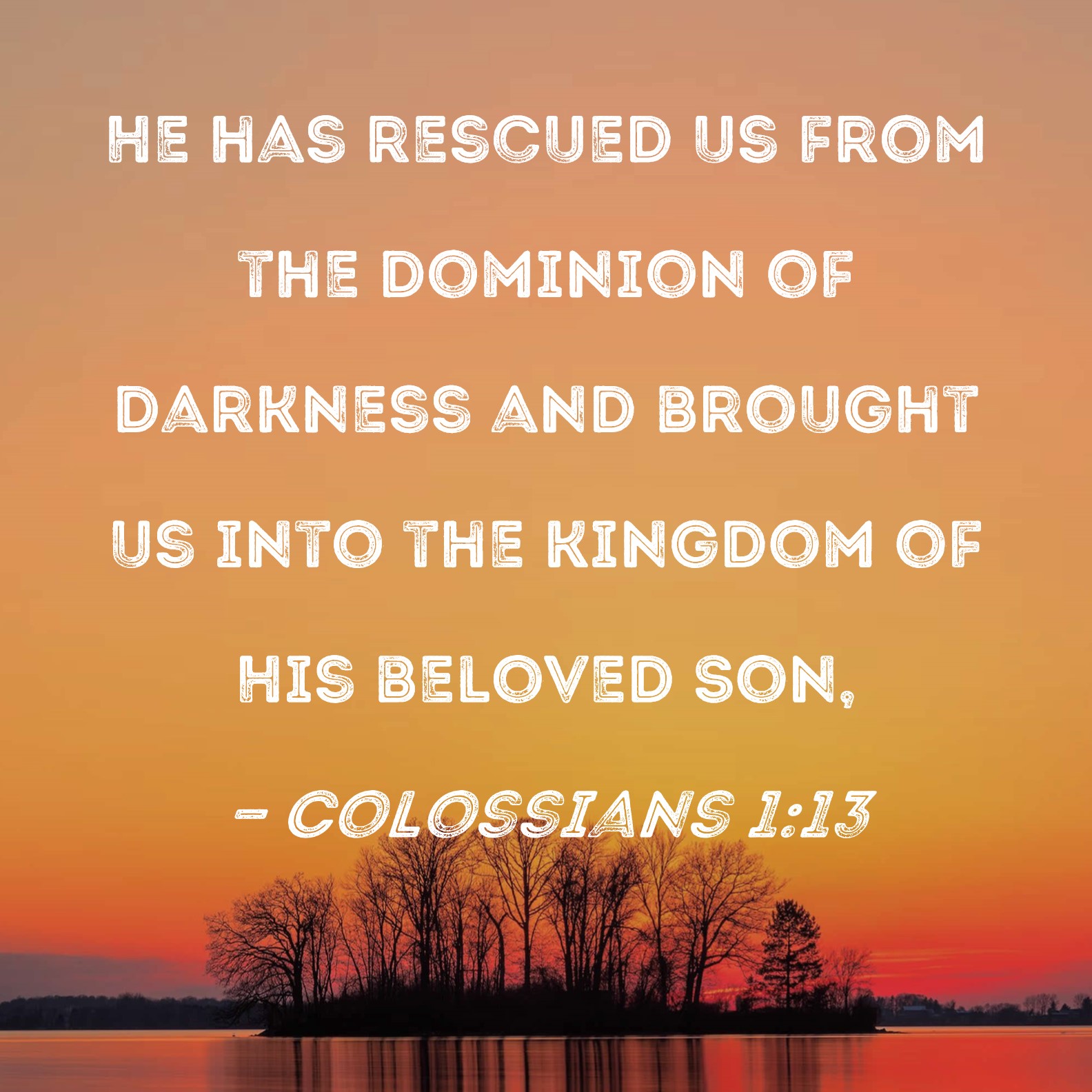 Colossians 1 13 He Has Rescued Us From The Dominion Of Darkness And 