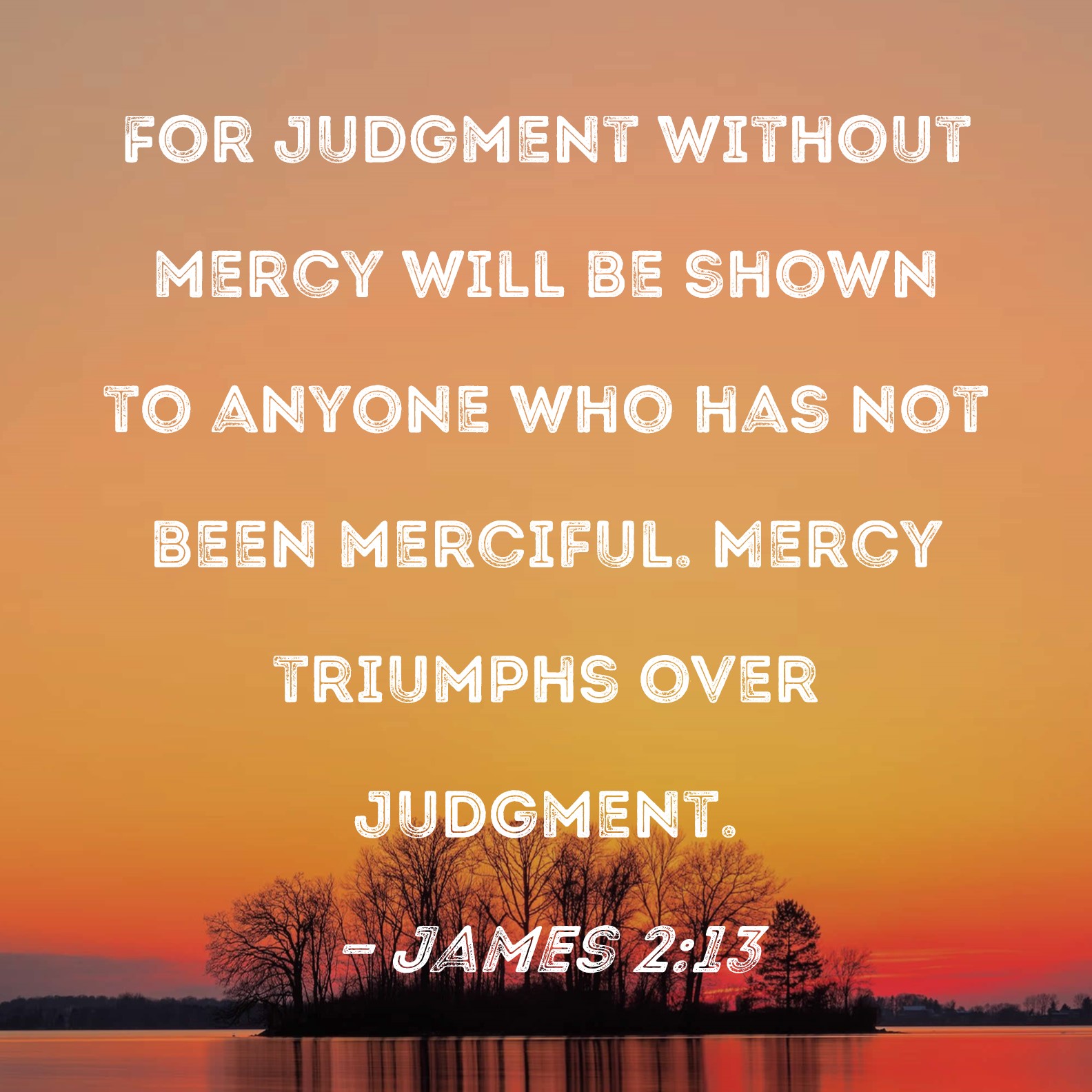 James 2 13 For Judgment Without Mercy Will Be Shown To Anyone Who Has 