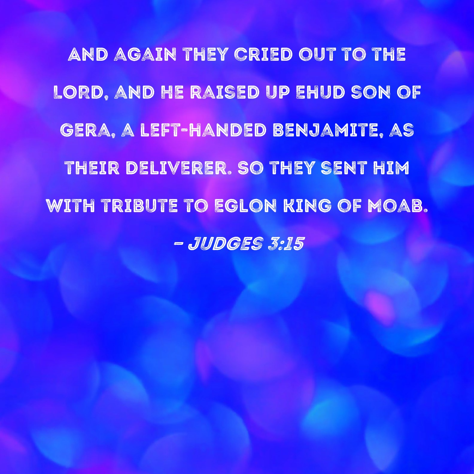 Judges 3 15 And Again They Cried Out To The LORD And He Raised Up Ehud 