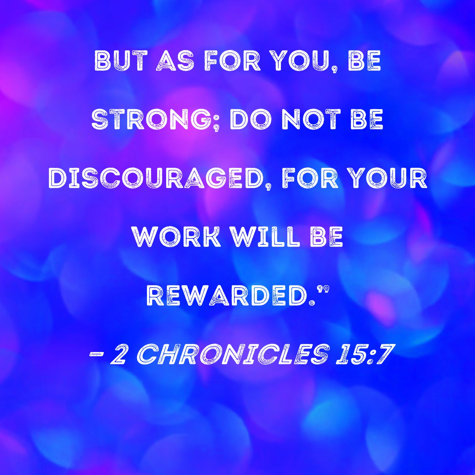 2 Chronicles 15 7 But As For You Be Strong Do Not Be Discouraged For 