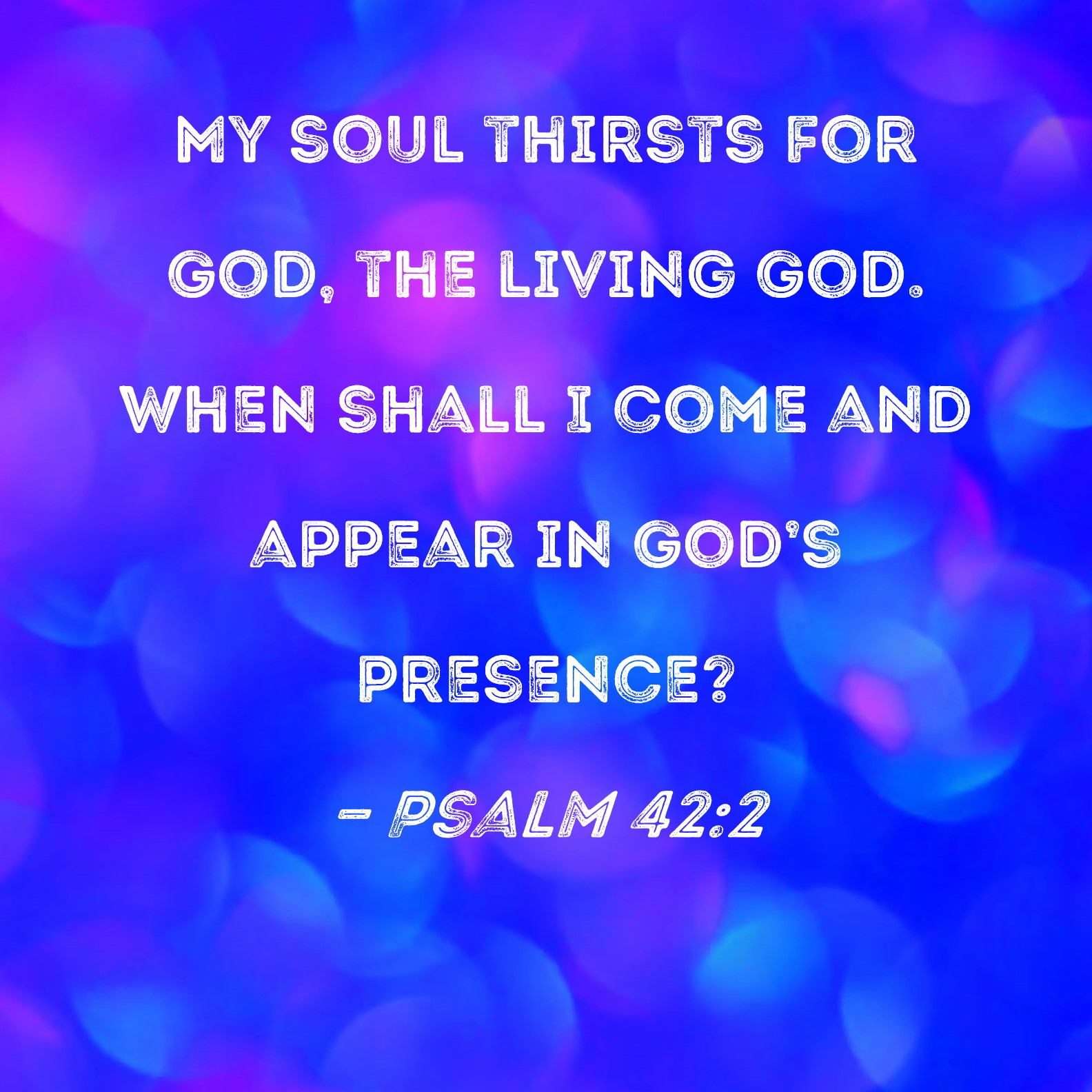 Psalm 42 2 My Soul Thirsts For God The Living God When Shall I Come 