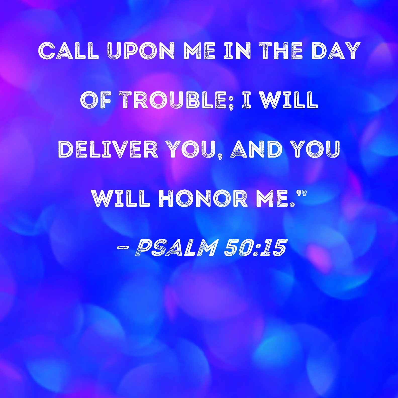 Psalm 50 15 Call Upon Me In The Day Of Trouble I Will Deliver You And 