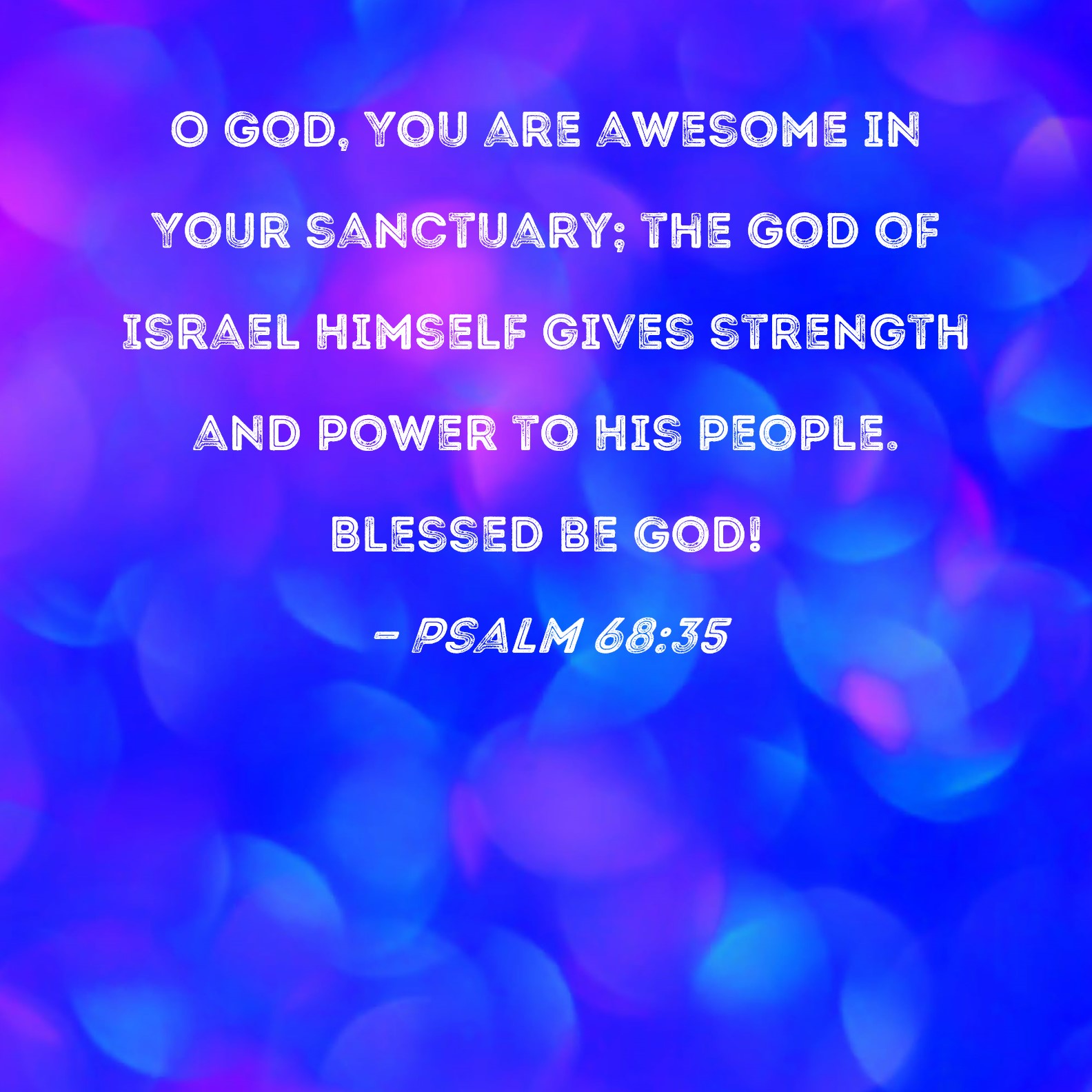 Psalm 68:35 O God, You are awesome in Your sanctuary; the God of Israel ...