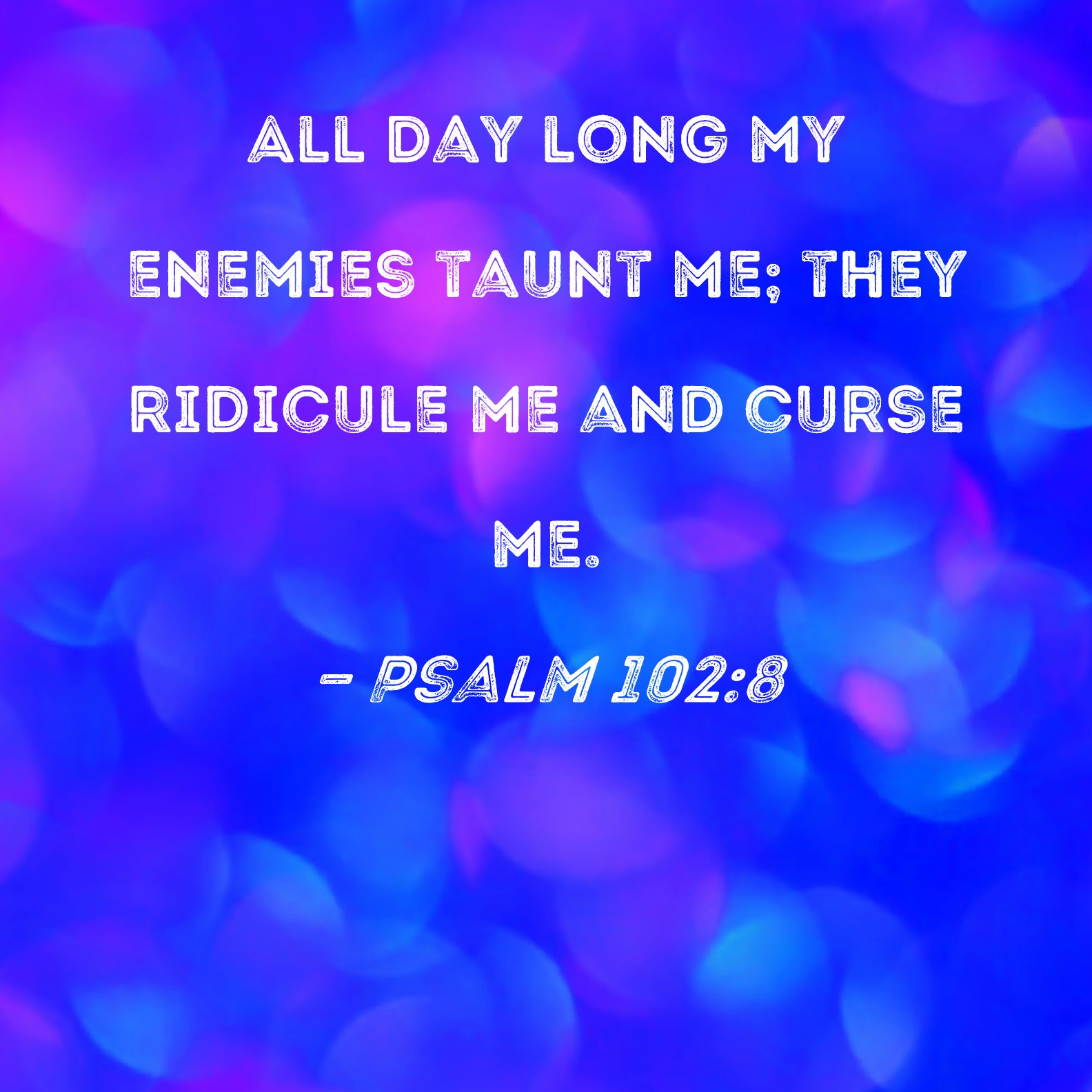 Psalm 102 8 All Day Long My Enemies Taunt Me They Ridicule Me And 