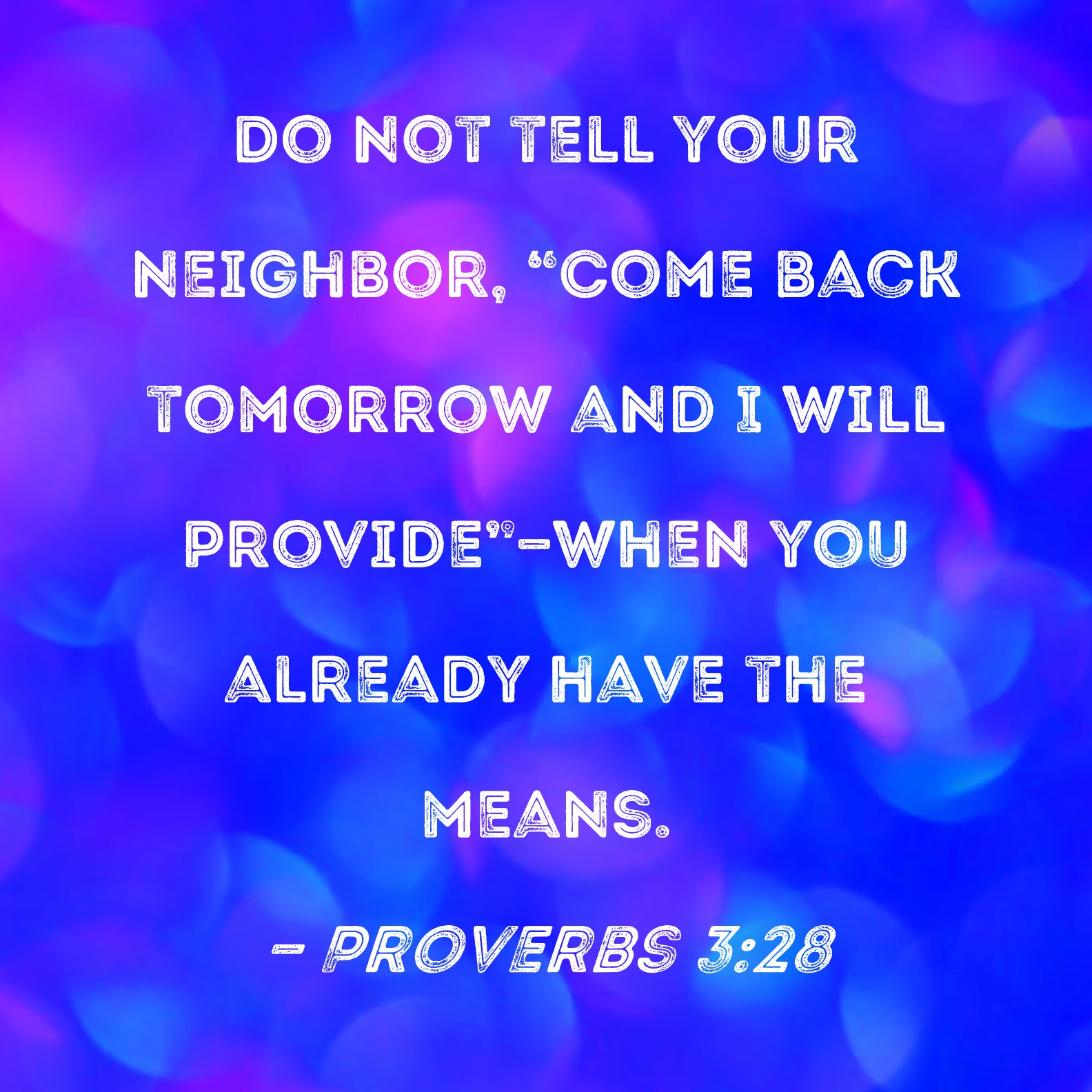 Proverbs 3 28 Do Not Tell Your Neighbor Come Back Tomorrow And I Will 