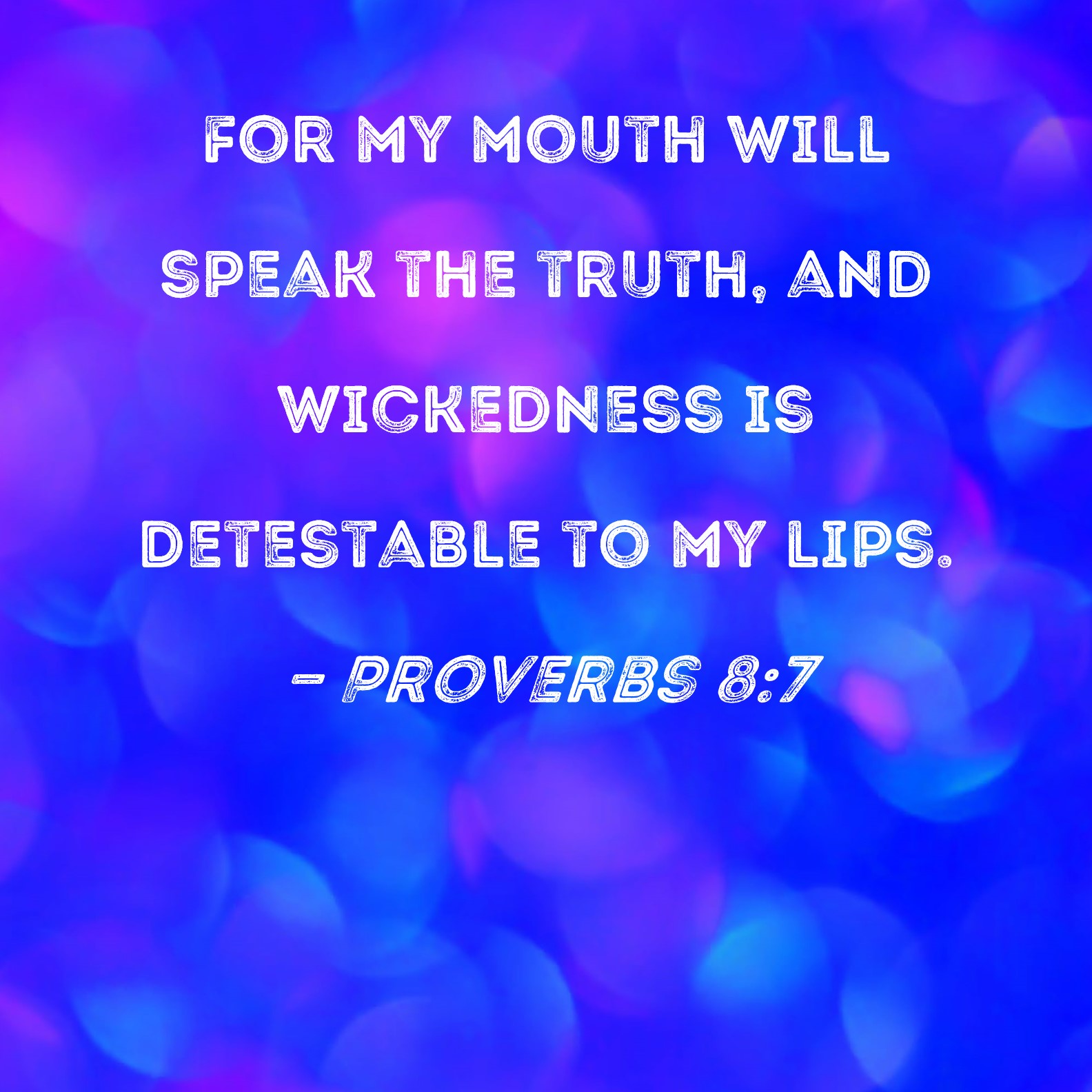 Proverbs 8 7 For My Mouth Will Speak The Truth And Wickedness Is 