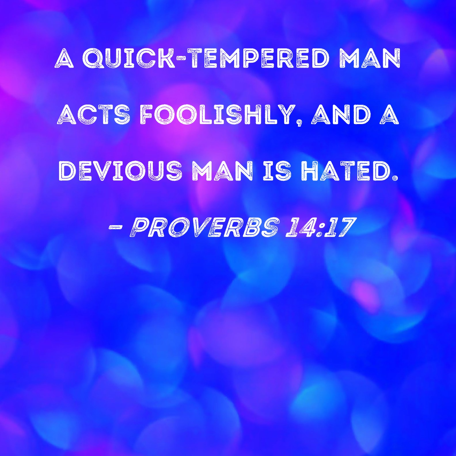 Proverbs 14 17 A Quick tempered Man Acts Foolishly And A Devious Man 