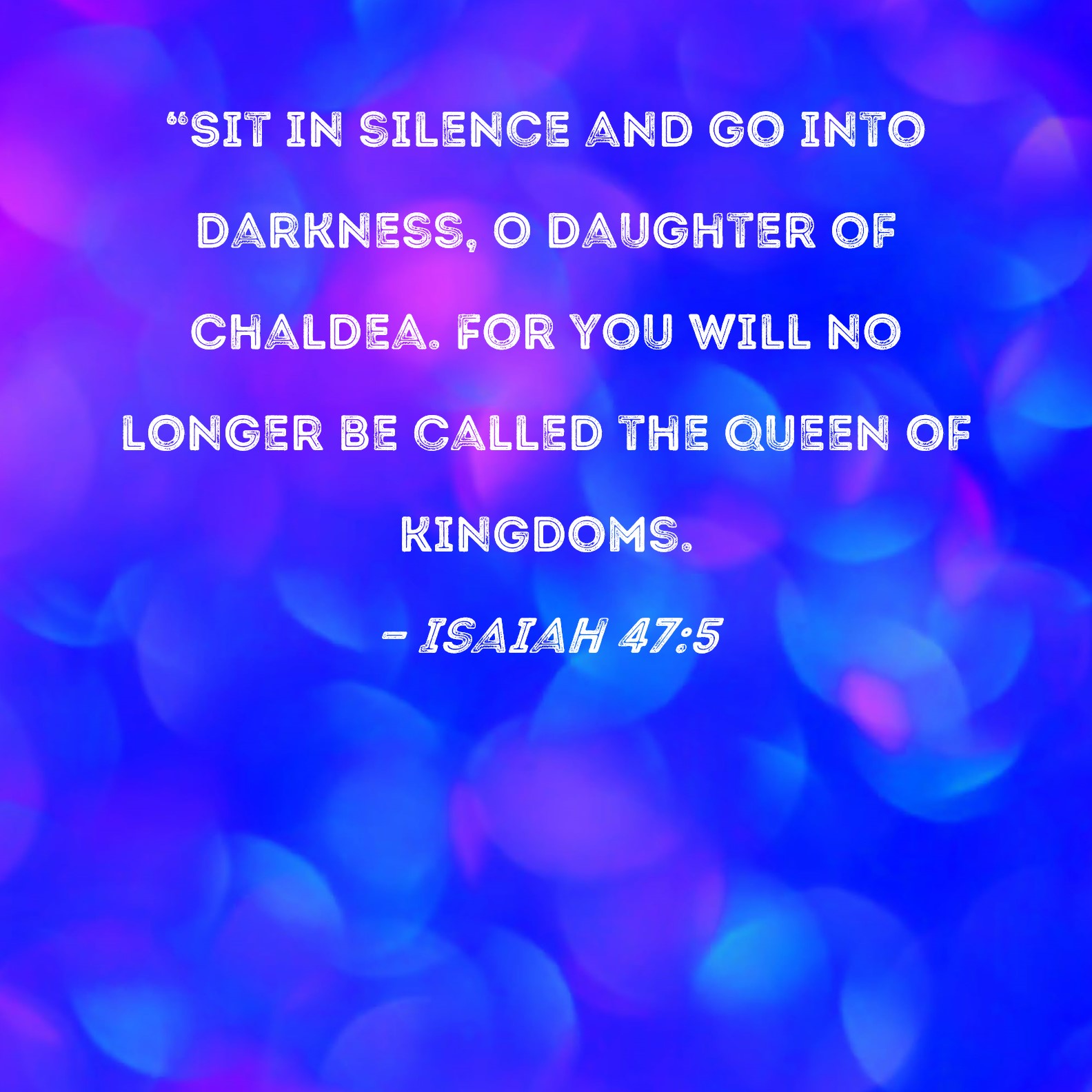 Isaiah 47 5 Sit In Silence And Go Into Darkness O Daughter Of Chaldea 