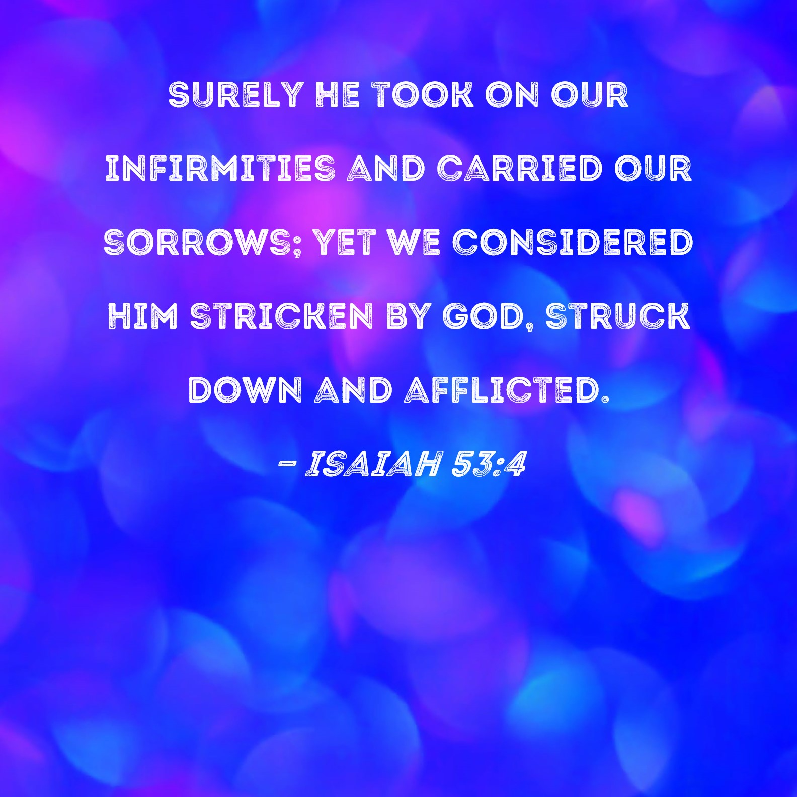 Isaiah 53 4 Surely He Took On Our Infirmities And Carried Our Sorrows 