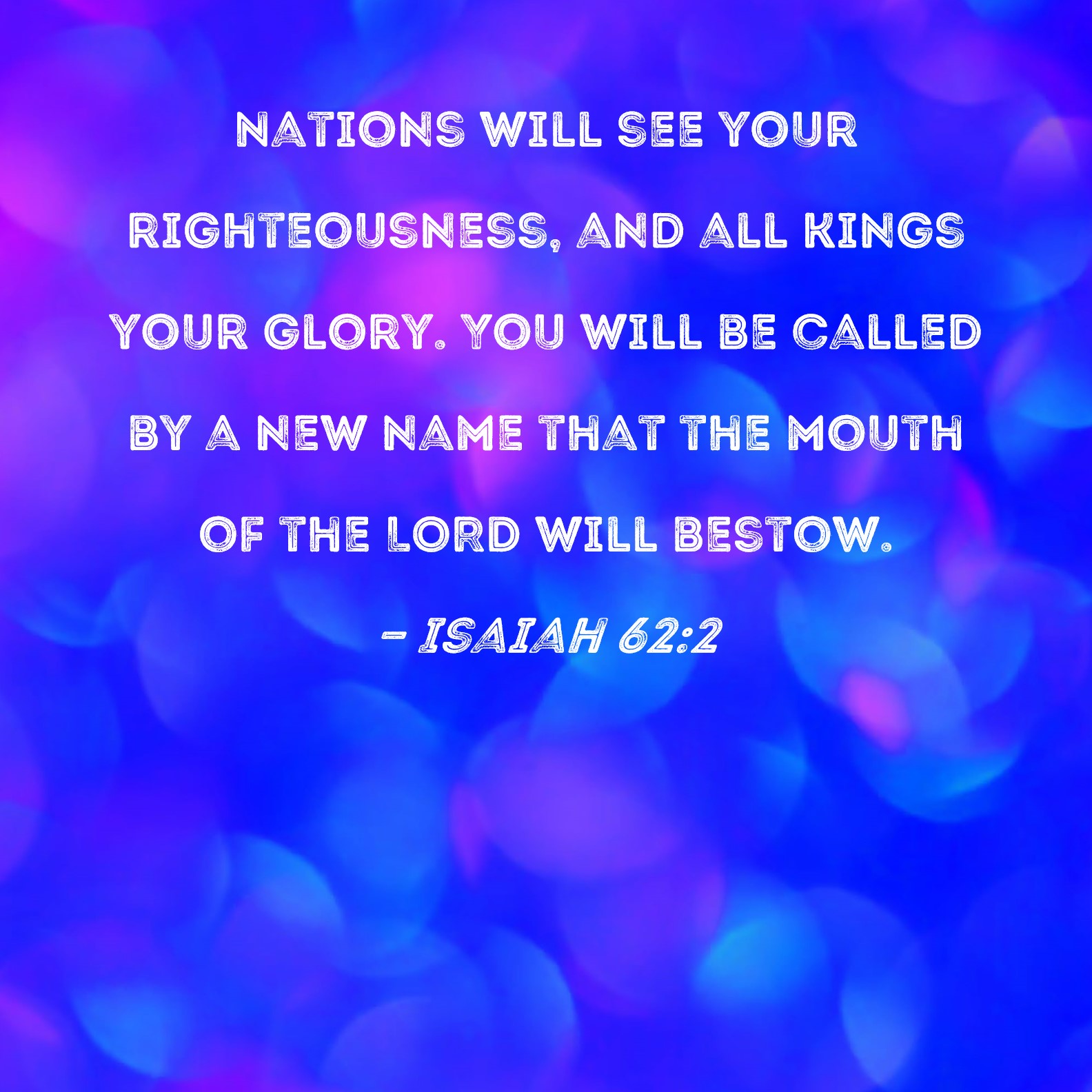 Isaiah 62 2 Nations Will See Your Righteousness And All Kings Your 