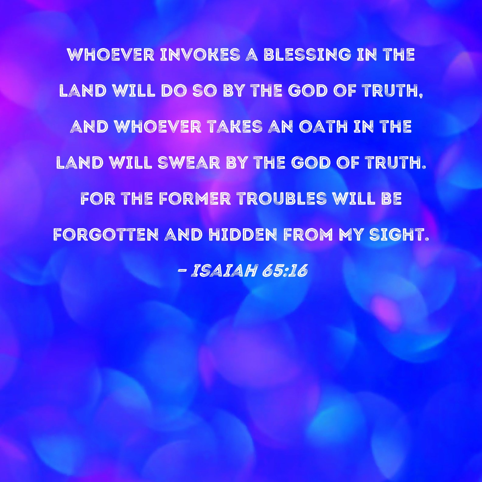 Isaiah 65 16 Whoever Invokes A Blessing In The Land Will Do So By The 