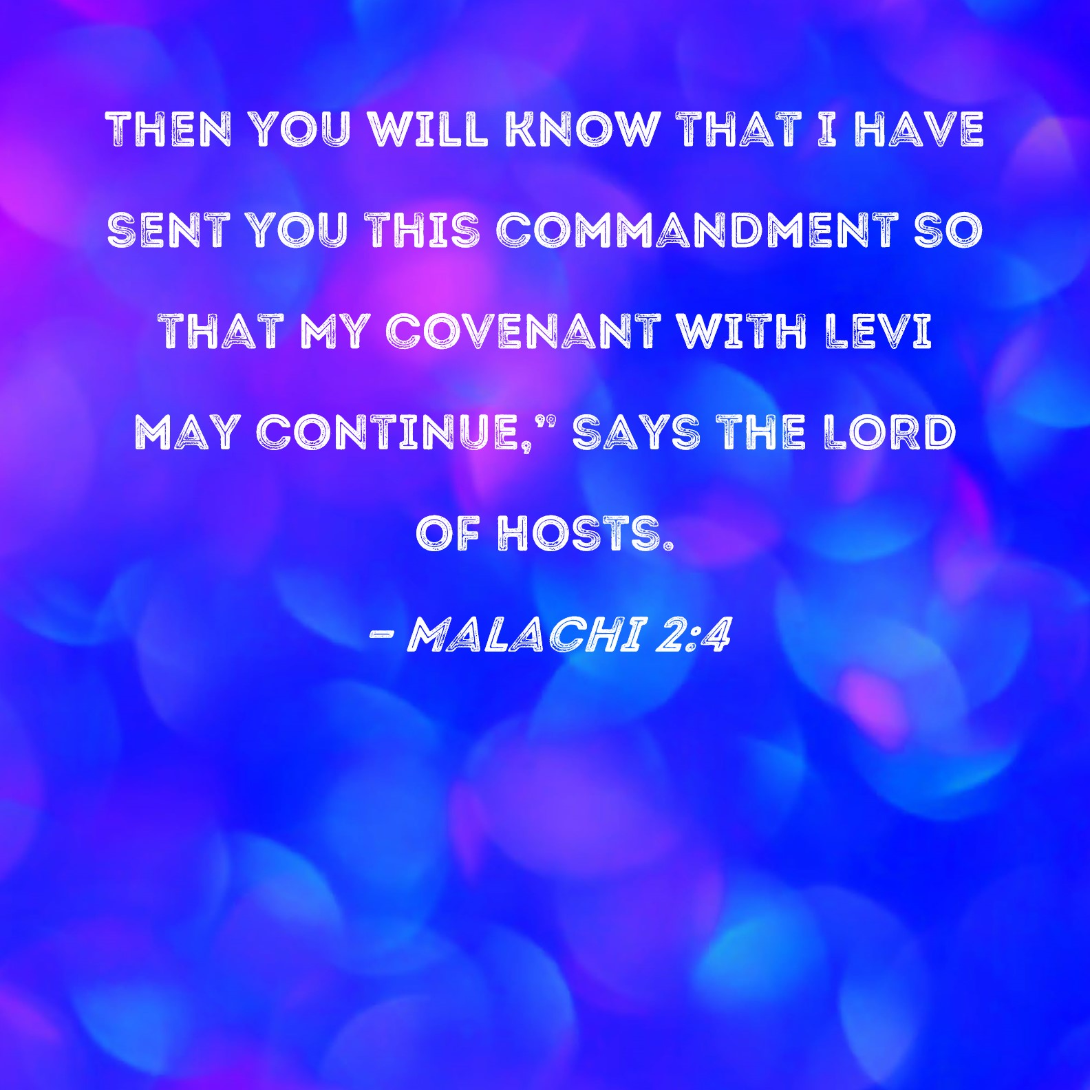 Malachi 2:4 Then you will know that I have sent you this commandment so  that My covenant with Levi may continue,