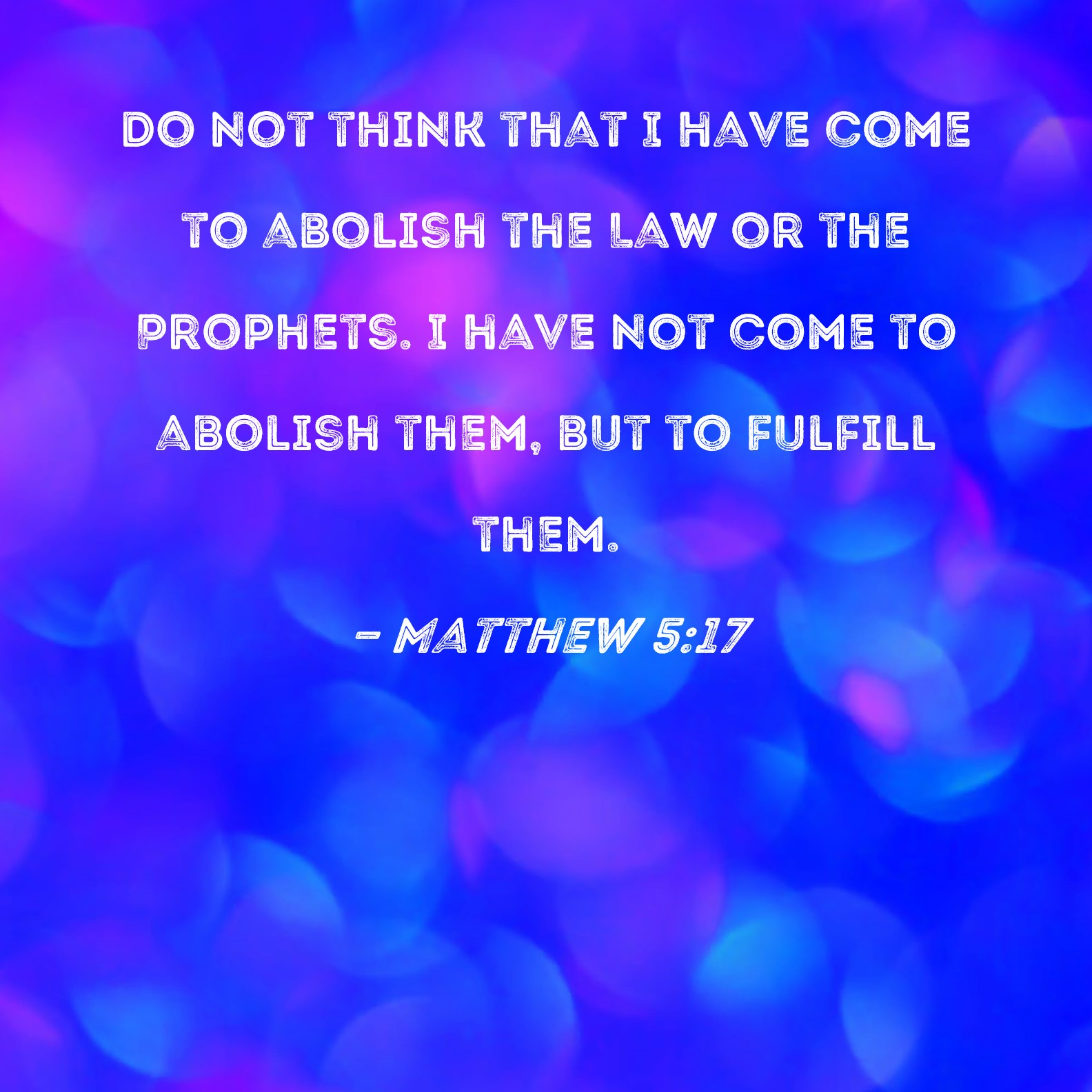 intermitente Leia En riesgo Matthew 5:17 Do not think that I have come to abolish the Law or the  Prophets. I have not come to abolish them, but to fulfill them.