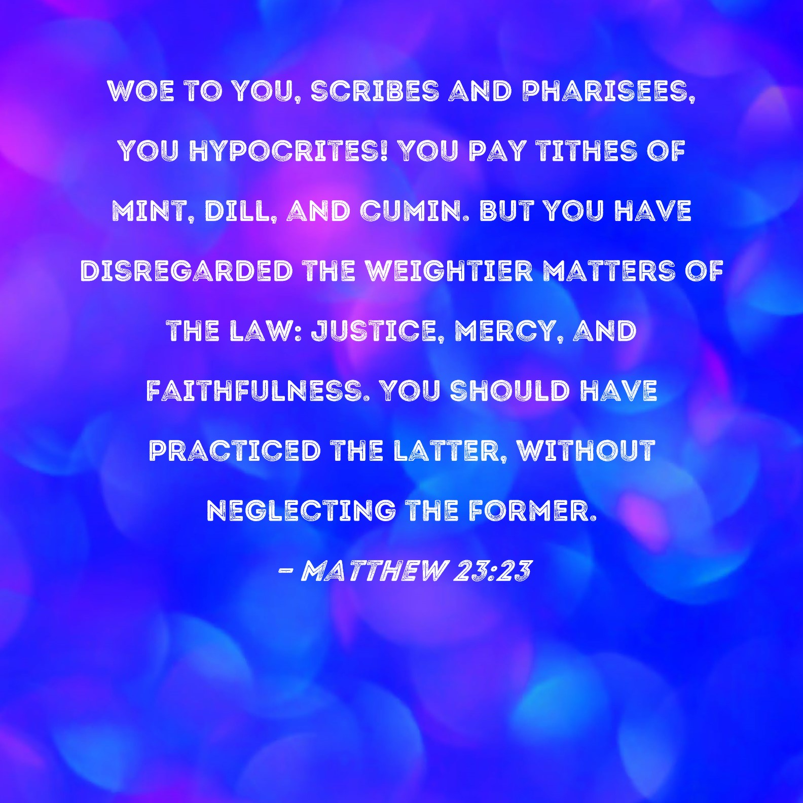 Matthew 23 23 Woe To You Scribes And Pharisees You Hypocrites You 