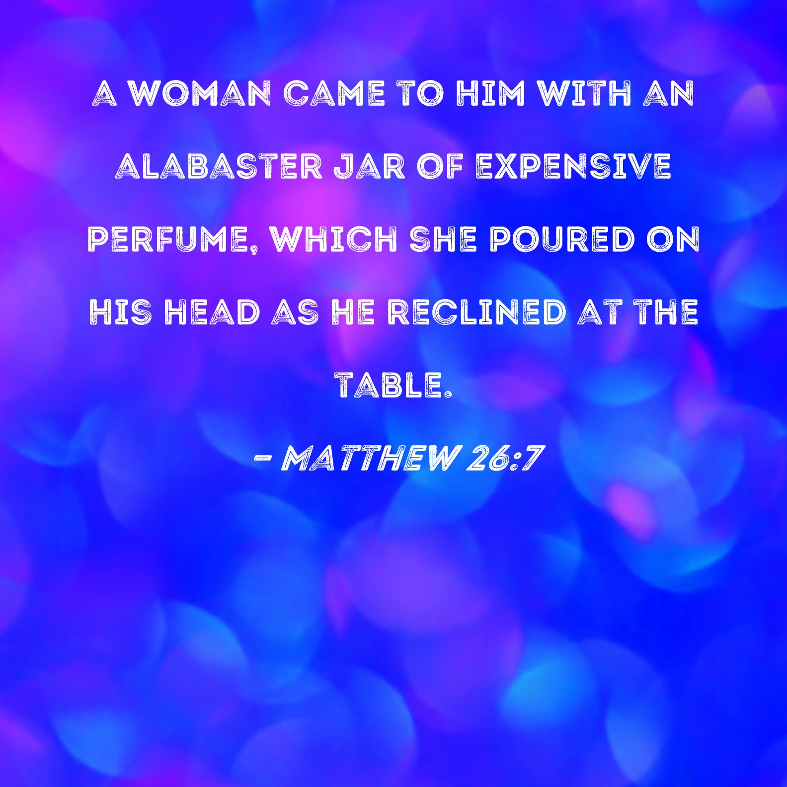 Matthew 26 7 A Woman Came To Him With An Alabaster Jar Of Expensive 