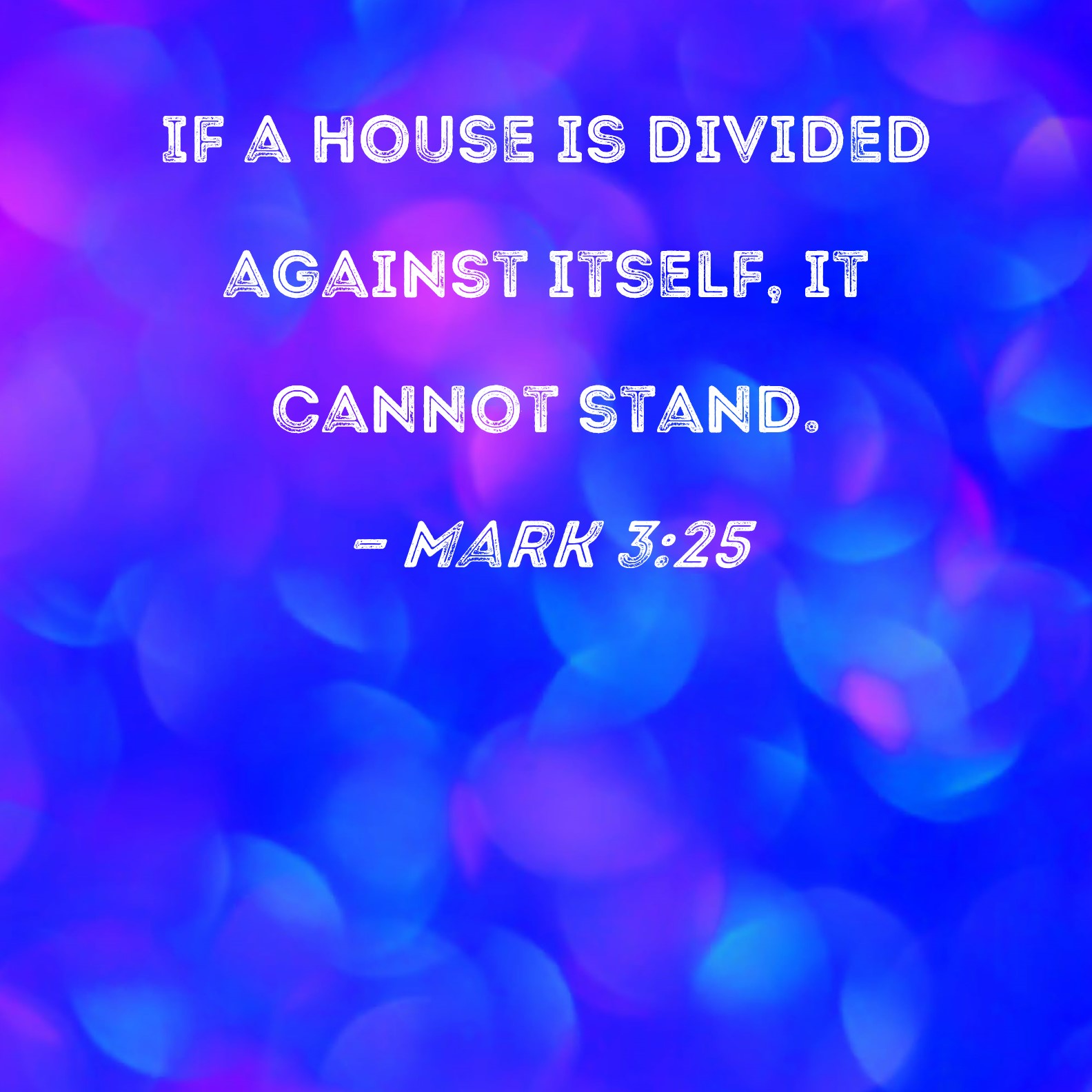 Mark 3 25 If A House Is Divided Against Itself It Cannot Stand 