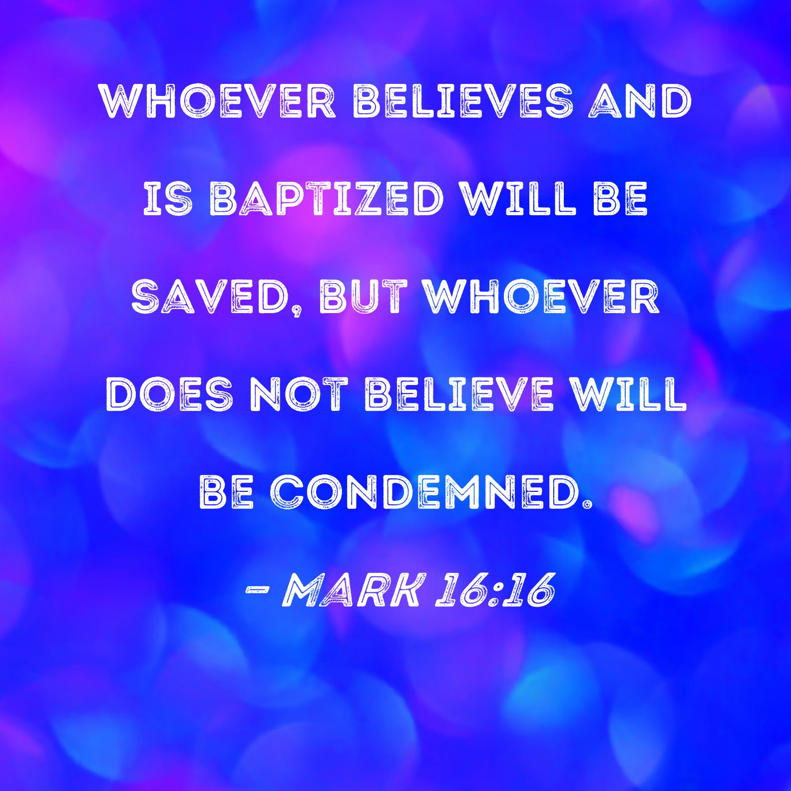 Mark 16 16 Whoever Believes And Is Baptized Will Be Saved But Whoever 