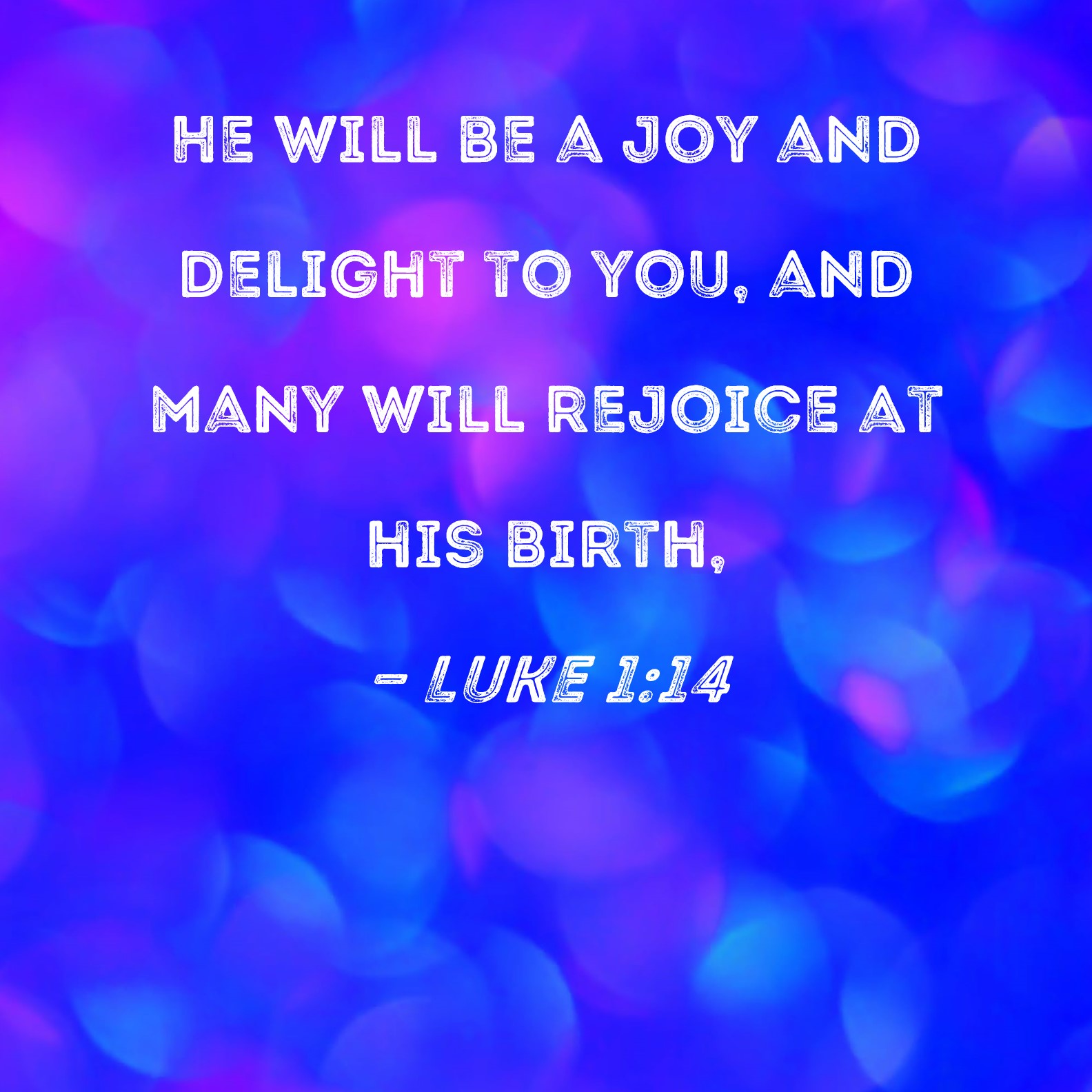 Luke 1 14 He Will Be A Joy And Delight To You And Many Will Rejoice At 