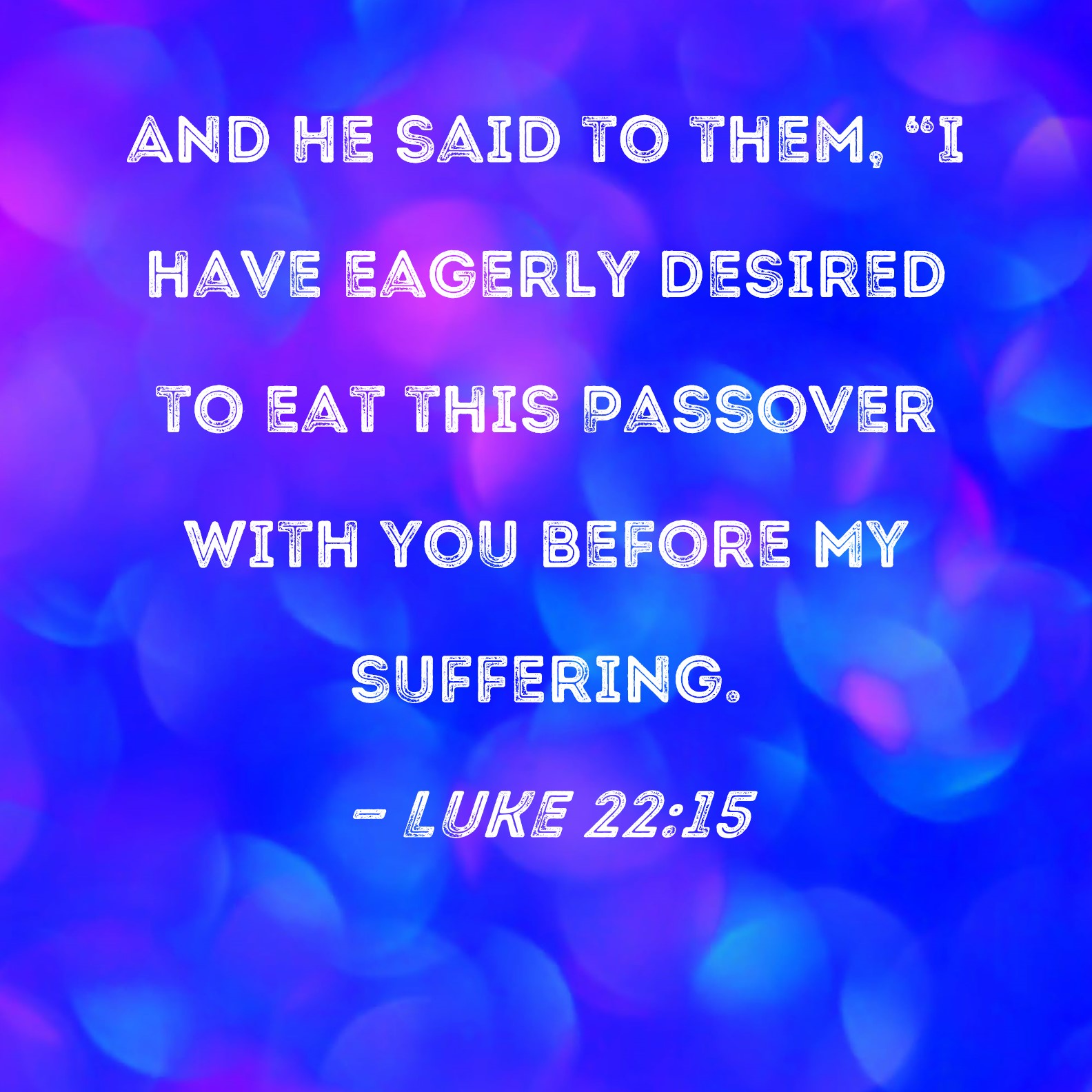 Luke 22 15 And He Said To Them I Have Eagerly Desired To Eat This 