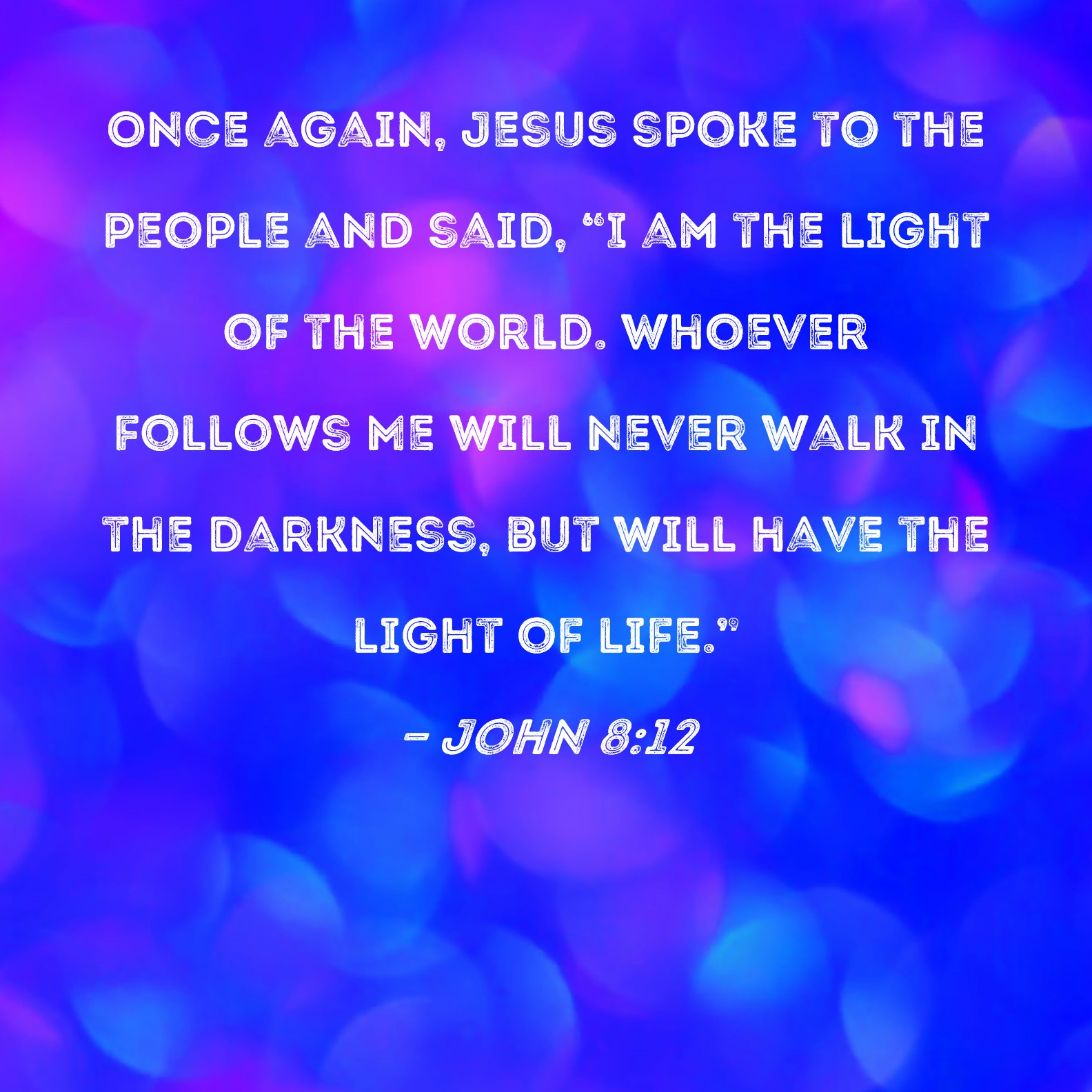 John 812 Once Again Jesus Spoke To The People And Said I Am The Light Of The World Whoever