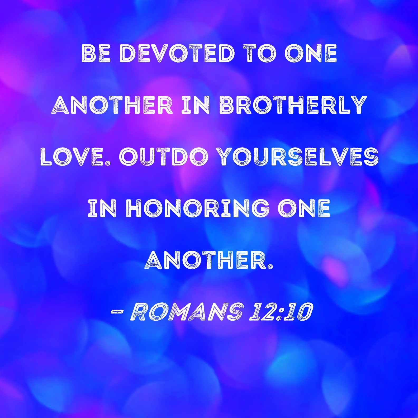 Romans 12 10 Be Devoted To One Another In Brotherly Love Outdo 