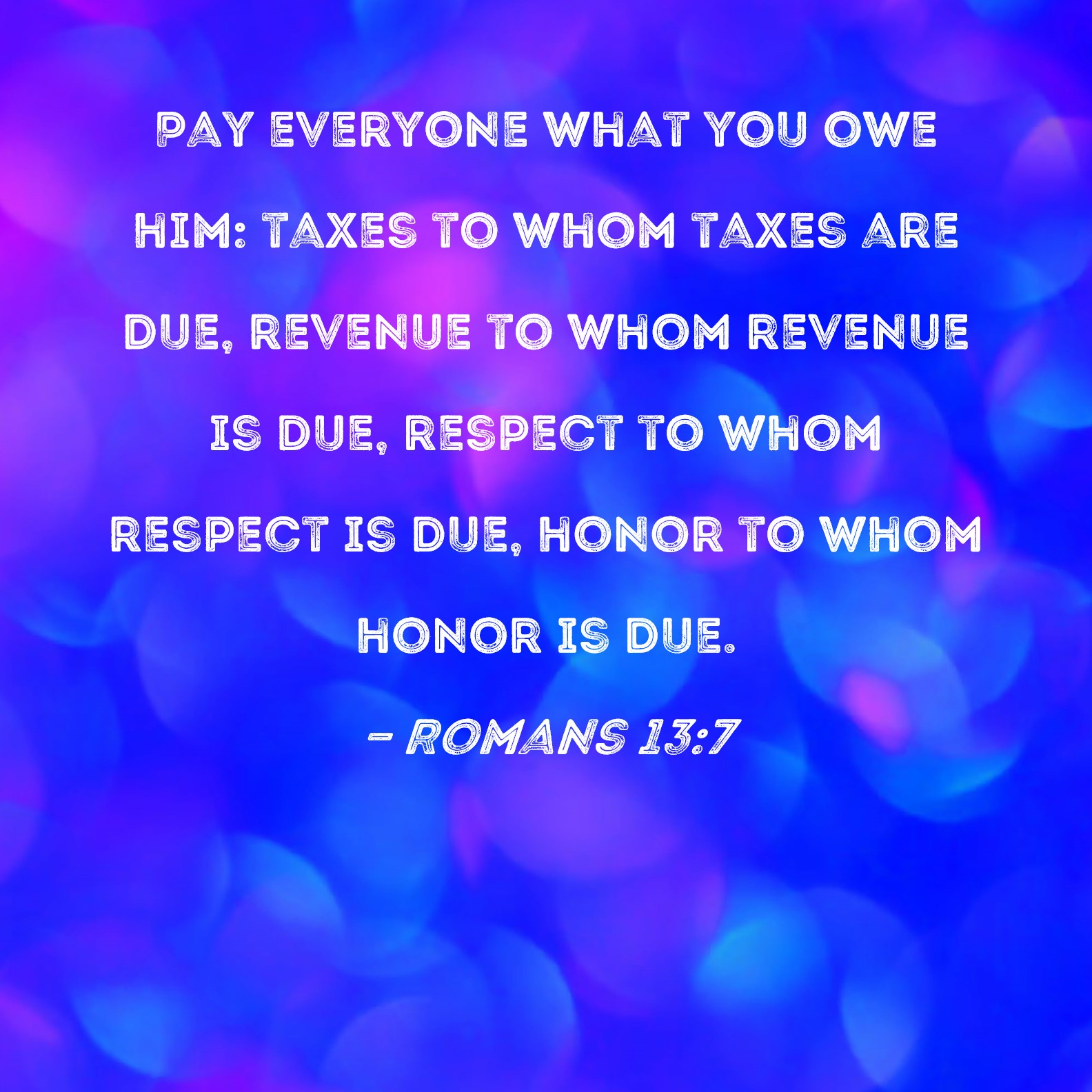 Romans 13 7 Pay Everyone What You Owe Him Taxes To Whom Taxes Are Due 